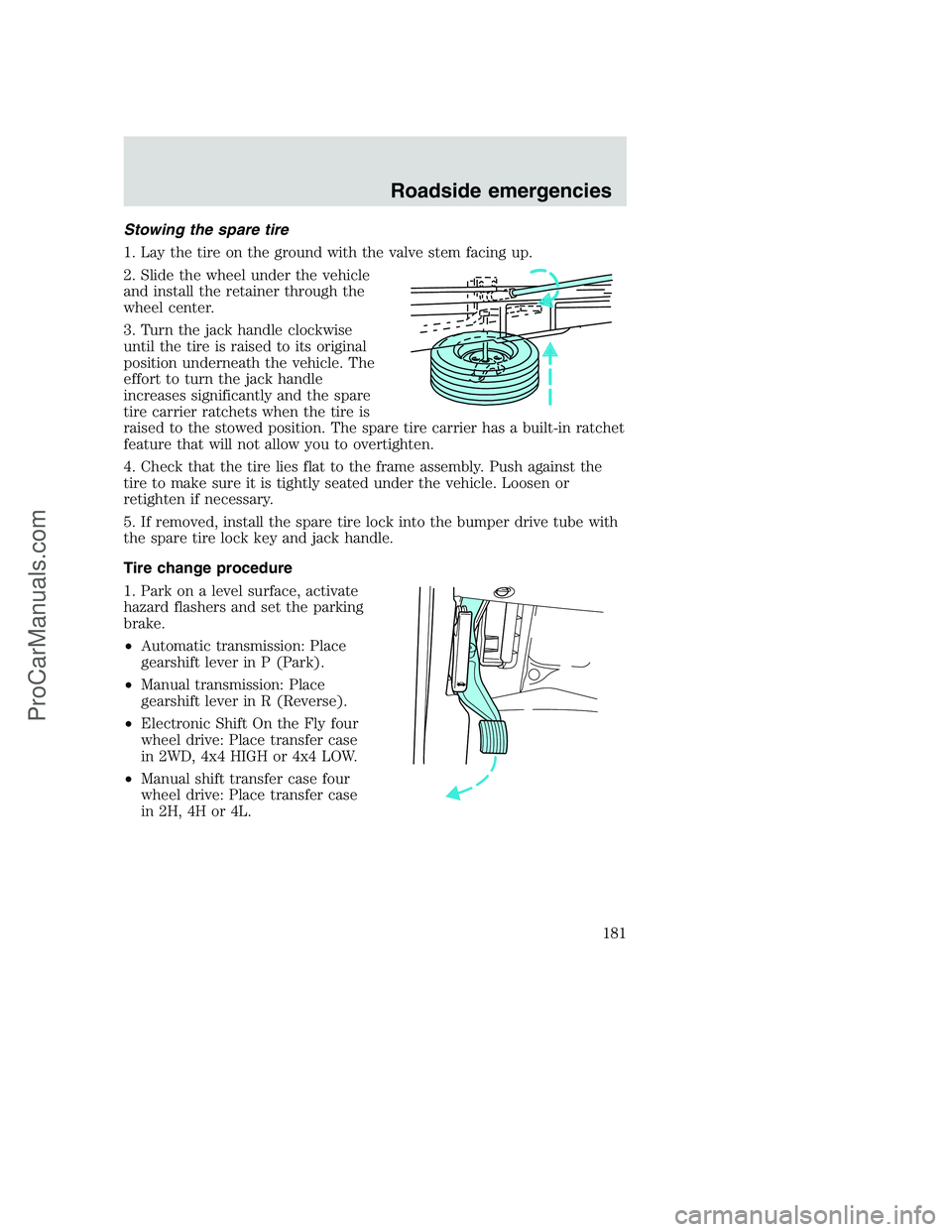 FORD F350 2001 Owners Manual Stowing the spare tire
1. Lay the tire on the ground with the valve stem facing up.
2. Slide the wheel under the vehicle
and install the retainer through the
wheel center.
3. Turn the jack handle cloc FORD F350 2001 Owners Manual Stowing the spare tire
1. Lay the tire on the ground with the valve stem facing up.
2. Slide the wheel under the vehicle
and install the retainer through the
wheel center.
3. Turn the jack handle cloc
