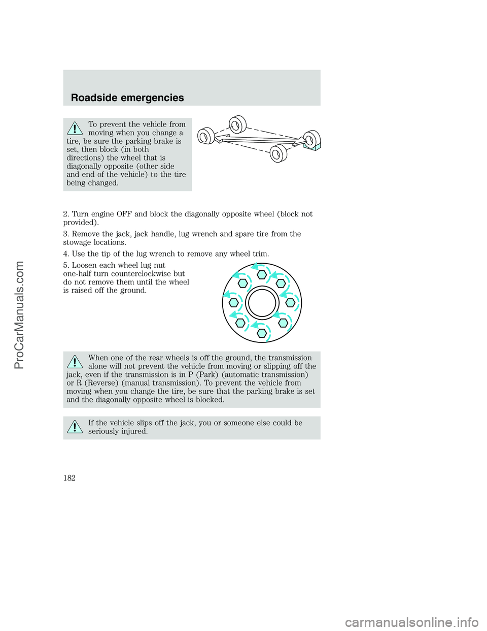 FORD F350 2001 Owners Manual To prevent the vehicle from
moving when you change a
tire, be sure the parking brake is
set, then block (in both
directions) the wheel that is
diagonally opposite (other side
and end of the vehicle) t FORD F350 2001 Owners Manual To prevent the vehicle from
moving when you change a
tire, be sure the parking brake is
set, then block (in both
directions) the wheel that is
diagonally opposite (other side
and end of the vehicle) t
