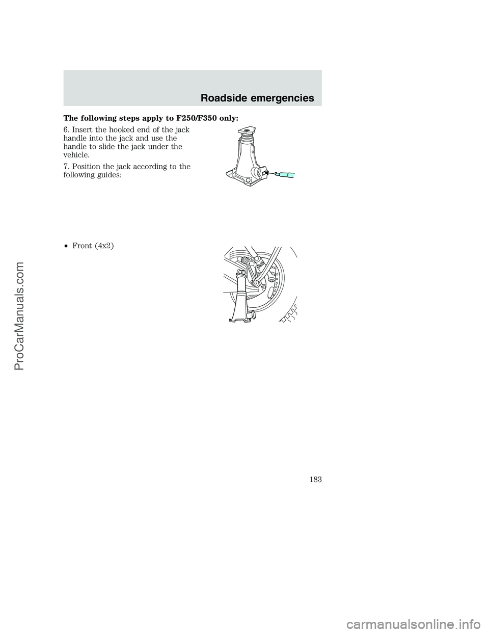 FORD F350 2001  Owners Manual The following steps apply to F250/F350 only:
6. Insert the hooked end of the jack
handle into the jack and use the
handle to slide the jack under the
vehicle.
7. Position the jack according to the
fol