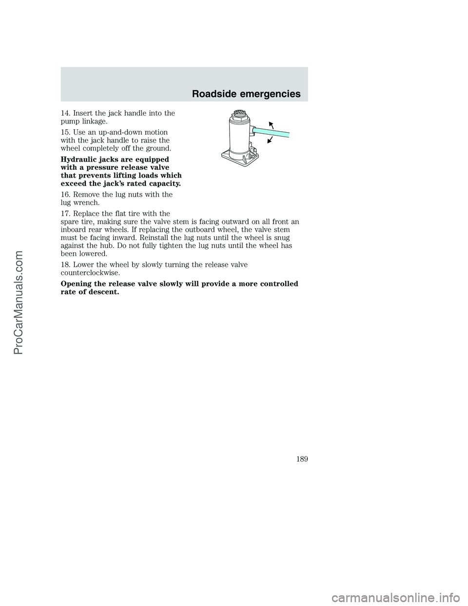 FORD F350 2001  Owners Manual 14. Insert the jack handle into the
pump linkage.
15. Use an up-and-down motion
with the jack handle to raise the
wheel completely off the ground.
Hydraulic jacks are equipped
with a pressure release 