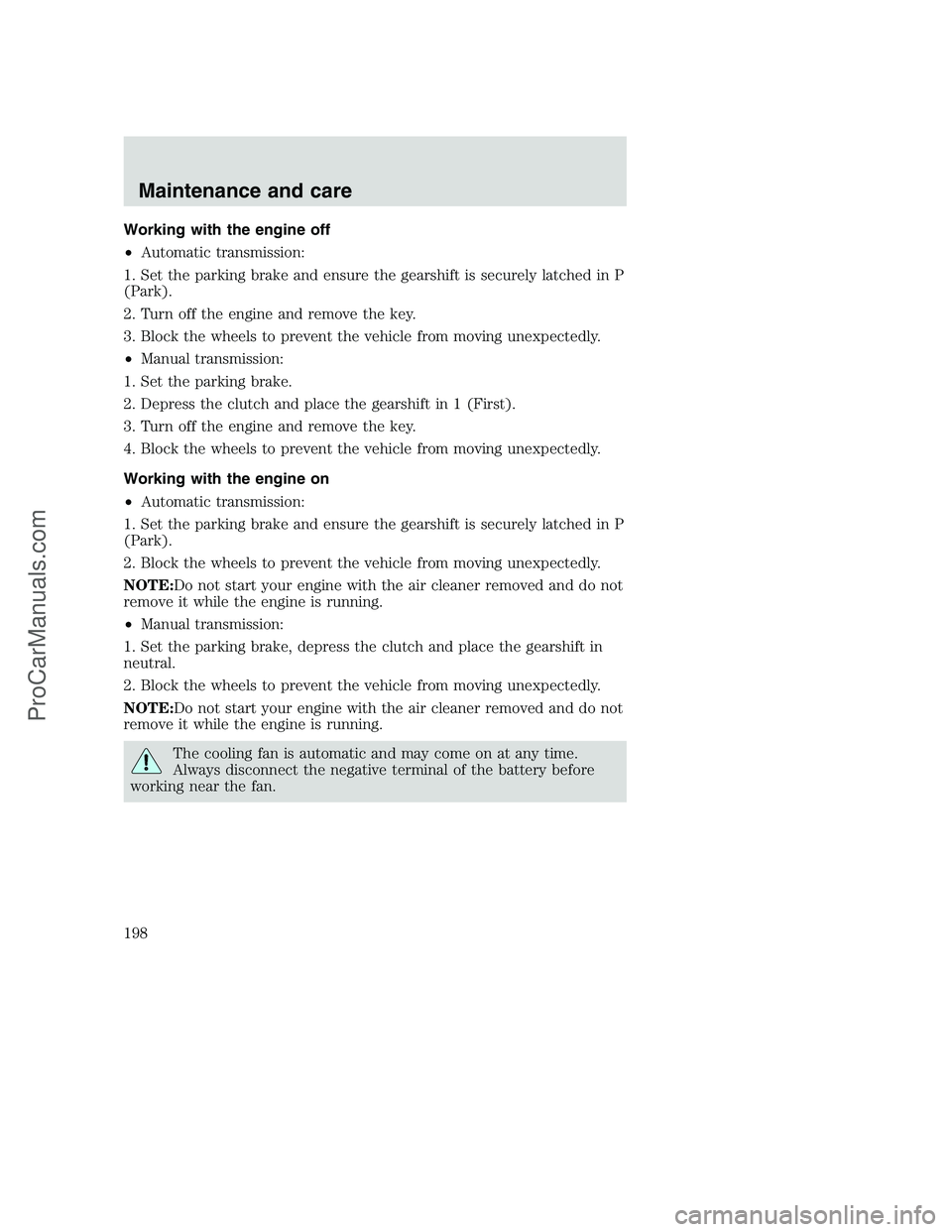 FORD F350 2001 Owners Manual Working with the engine off
•Automatic transmission:
1. Set the parking brake and ensure the gearshift is securely latched in P
(Park).
2. Turn off the engine and remove the key.
3. Block the wheels FORD F350 2001 Owners Manual Working with the engine off
•Automatic transmission:
1. Set the parking brake and ensure the gearshift is securely latched in P
(Park).
2. Turn off the engine and remove the key.
3. Block the wheels