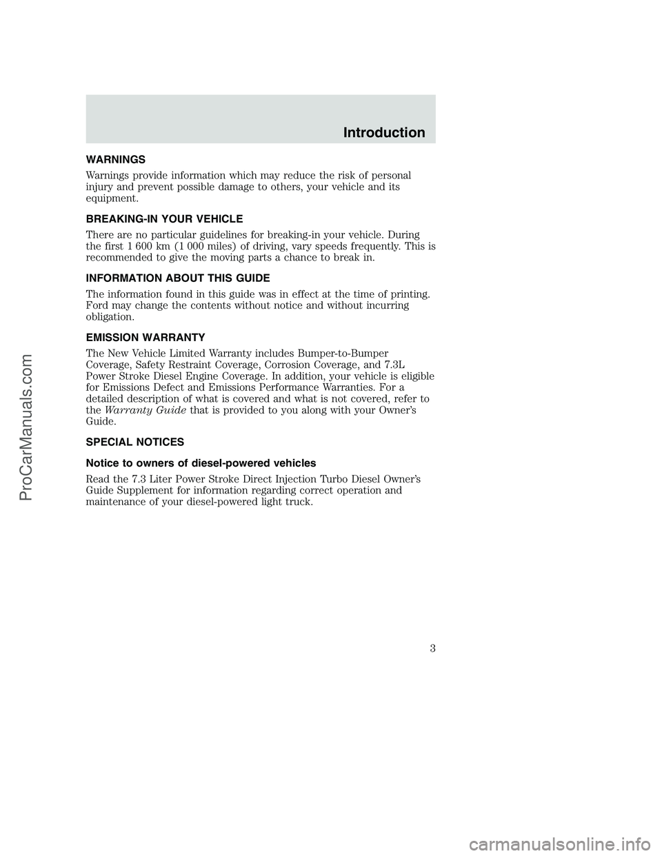 FORD F350 2001 Owners Manual WARNINGS
Warnings provide information which may reduce the risk of personal
injury and prevent possible damage to others, your vehicle and its
equipment.
BREAKING-IN YOUR VEHICLE
There are no particul FORD F350 2001 Owners Manual WARNINGS
Warnings provide information which may reduce the risk of personal
injury and prevent possible damage to others, your vehicle and its
equipment.
BREAKING-IN YOUR VEHICLE
There are no particul