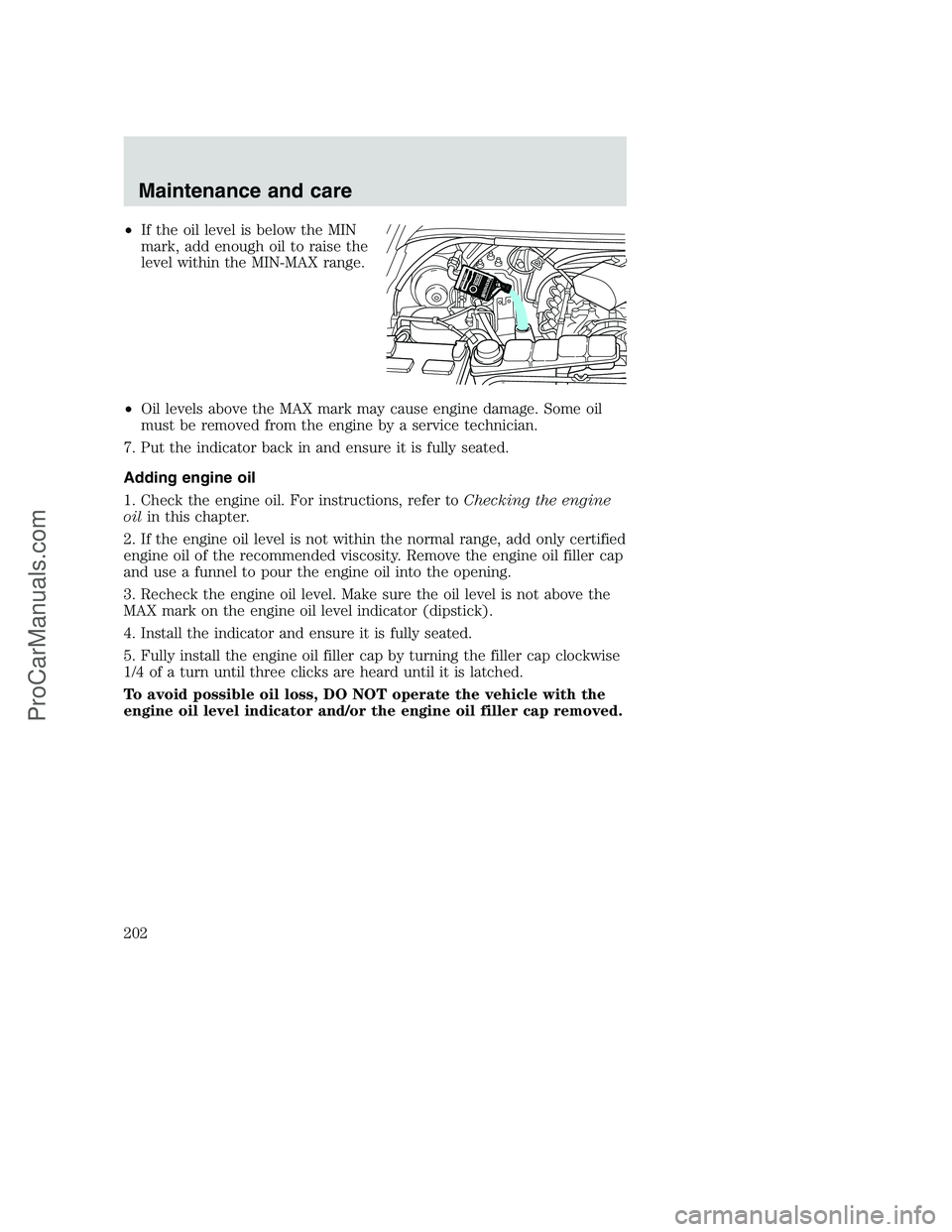 FORD F350 2001 Owners Manual •If the oil level is below the MIN
mark, add enough oil to raise the
level within the MIN-MAX range.
•Oil levels above the MAX mark may cause engine damage. Some oil
must be removed from the engin FORD F350 2001 Owners Manual •If the oil level is below the MIN
mark, add enough oil to raise the
level within the MIN-MAX range.
•Oil levels above the MAX mark may cause engine damage. Some oil
must be removed from the engin