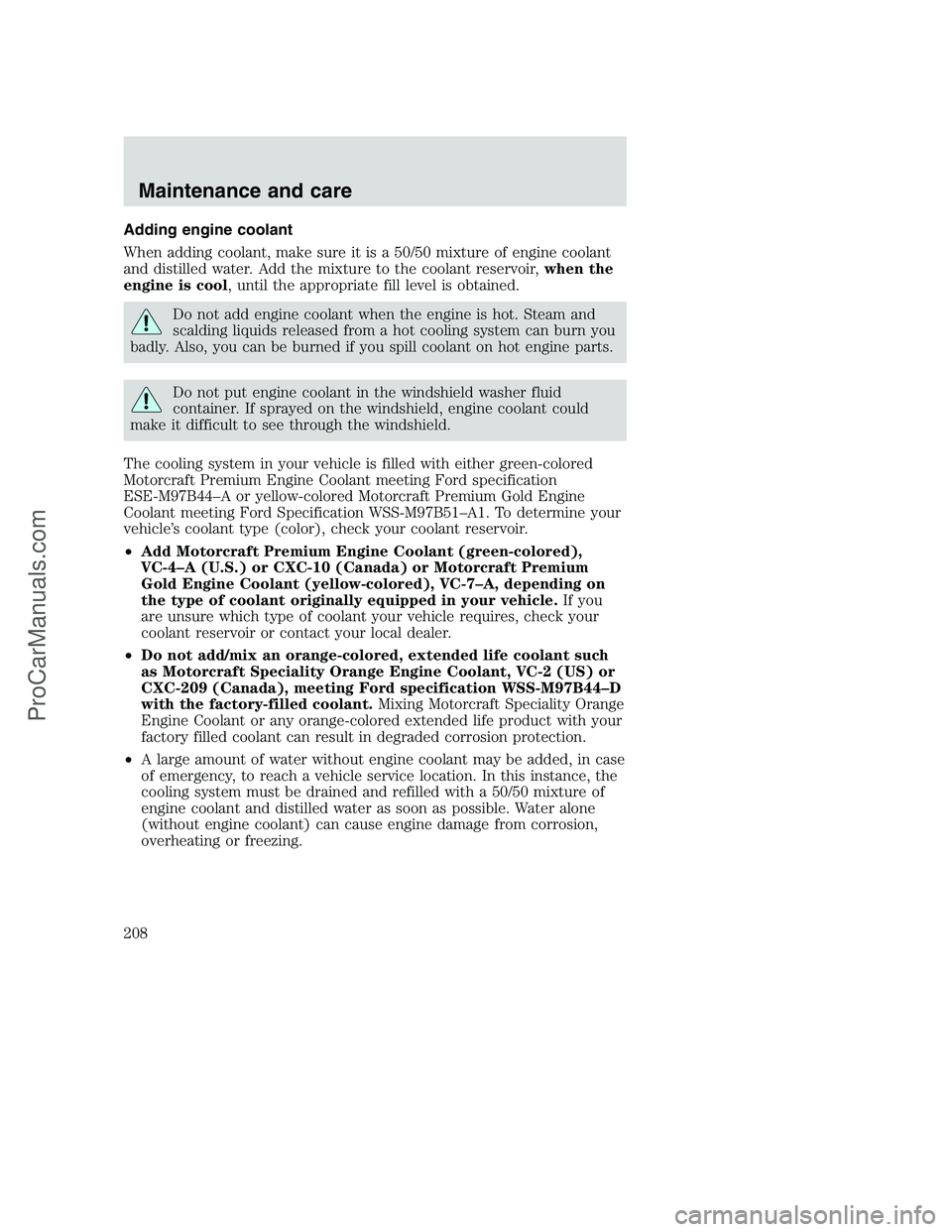 FORD F350 2001 Owners Manual Adding engine coolant
When adding coolant, make sure it is a 50/50 mixture of engine coolant
and distilled water. Add the mixture to the coolant reservoir,when the
engine is cool, until the appropriat FORD F350 2001 Owners Manual Adding engine coolant
When adding coolant, make sure it is a 50/50 mixture of engine coolant
and distilled water. Add the mixture to the coolant reservoir,when the
engine is cool, until the appropriat