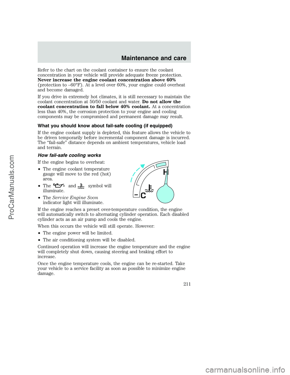 FORD F350 2001  Owners Manual Refer to the chart on the coolant container to ensure the coolant
concentration in your vehicle will provide adequate freeze protection.
Never increase the engine coolant concentration above 60%
(prot