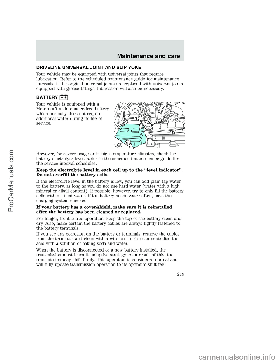 FORD F350 2001  Owners Manual DRIVELINE UNIVERSAL JOINT AND SLIP YOKE
Your vehicle may be equipped with universal joints that require
lubrication. Refer to the scheduled maintenance guide for maintenance
intervals. If the original
