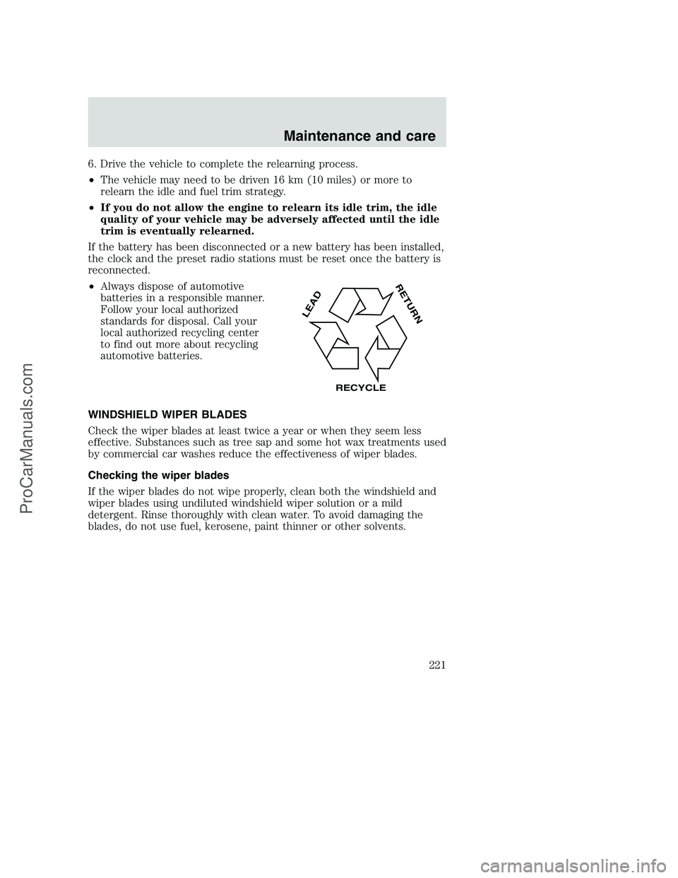 FORD F350 2001 Owners Manual 6. Drive the vehicle to complete the relearning process.
•The vehicle may need to be driven 16 km (10 miles) or more to
relearn the idle and fuel trim strategy.
•If you do not allow the engine to FORD F350 2001 Owners Manual 6. Drive the vehicle to complete the relearning process.
•The vehicle may need to be driven 16 km (10 miles) or more to
relearn the idle and fuel trim strategy.
•If you do not allow the engine to