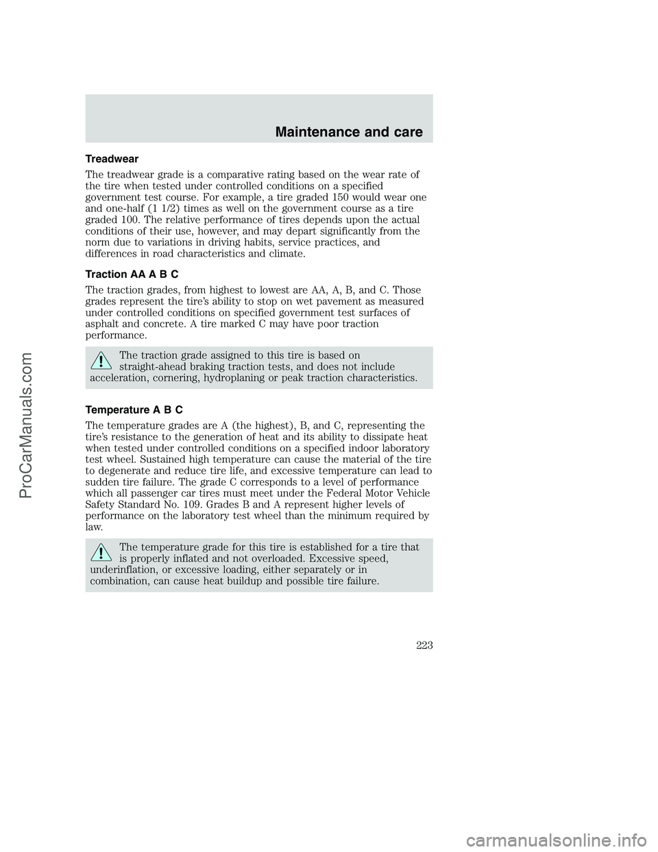FORD F350 2001 Owners Manual Treadwear
The treadwear grade is a comparative rating based on the wear rate of
the tire when tested under controlled conditions on a specified
government test course. For example, a tire graded 150 w FORD F350 2001 Owners Manual Treadwear
The treadwear grade is a comparative rating based on the wear rate of
the tire when tested under controlled conditions on a specified
government test course. For example, a tire graded 150 w