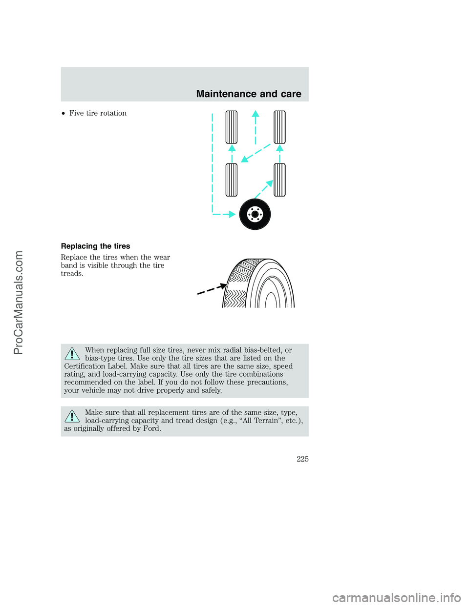 FORD F350 2001 Owners Manual •Five tire rotation
Replacing the tires
Replace the tires when the wear
band is visible through the tire
treads.
When replacing full size tires, never mix radial bias-belted, or
bias-type tires. Use FORD F350 2001 Owners Manual •Five tire rotation
Replacing the tires
Replace the tires when the wear
band is visible through the tire
treads.
When replacing full size tires, never mix radial bias-belted, or
bias-type tires. Use