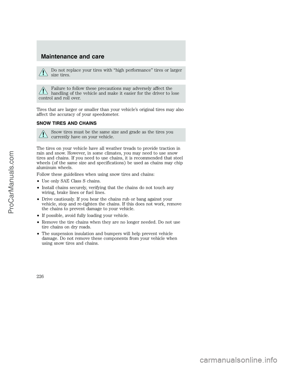 FORD F350 2001 Owners Manual Do not replace your tires with “high performance” tires or larger
size tires.
Failure to follow these precautions may adversely affect the
handling of the vehicle and make it easier for the driver FORD F350 2001 Owners Manual Do not replace your tires with “high performance” tires or larger
size tires.
Failure to follow these precautions may adversely affect the
handling of the vehicle and make it easier for the driver
