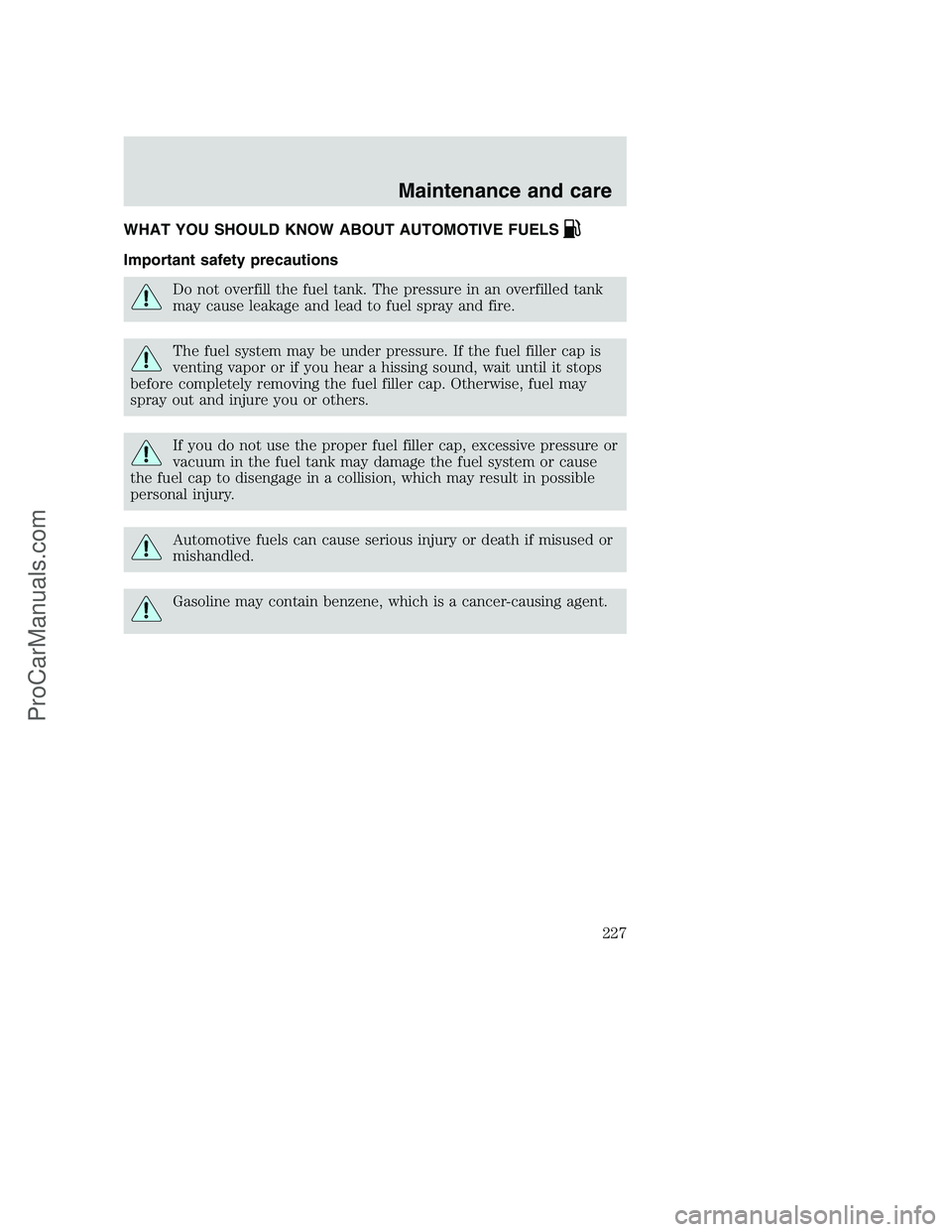 FORD F350 2001 Owners Manual WHAT YOU SHOULD KNOW ABOUT AUTOMOTIVE FUELS
Important safety precautions
Do not overfill the fuel tank. The pressure in an overfilled tank
may cause leakage and lead to fuel spray and fire.
The fuel s FORD F350 2001 Owners Manual WHAT YOU SHOULD KNOW ABOUT AUTOMOTIVE FUELS
Important safety precautions
Do not overfill the fuel tank. The pressure in an overfilled tank
may cause leakage and lead to fuel spray and fire.
The fuel s