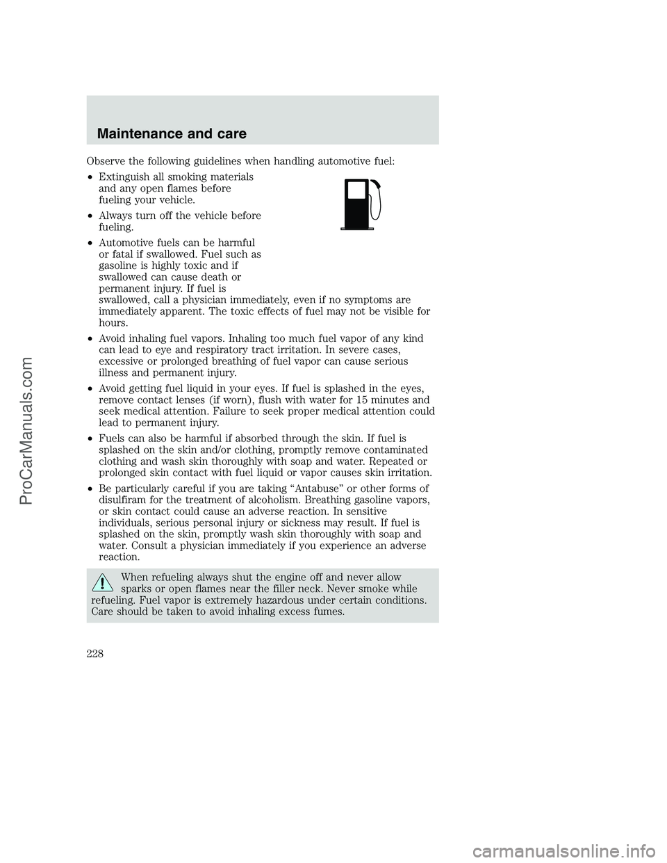 FORD F350 2001 Owners Manual Observe the following guidelines when handling automotive fuel:
•Extinguish all smoking materials
and any open flames before
fueling your vehicle.
•Always turn off the vehicle before
fueling.
•A FORD F350 2001 Owners Manual Observe the following guidelines when handling automotive fuel:
•Extinguish all smoking materials
and any open flames before
fueling your vehicle.
•Always turn off the vehicle before
fueling.
•A