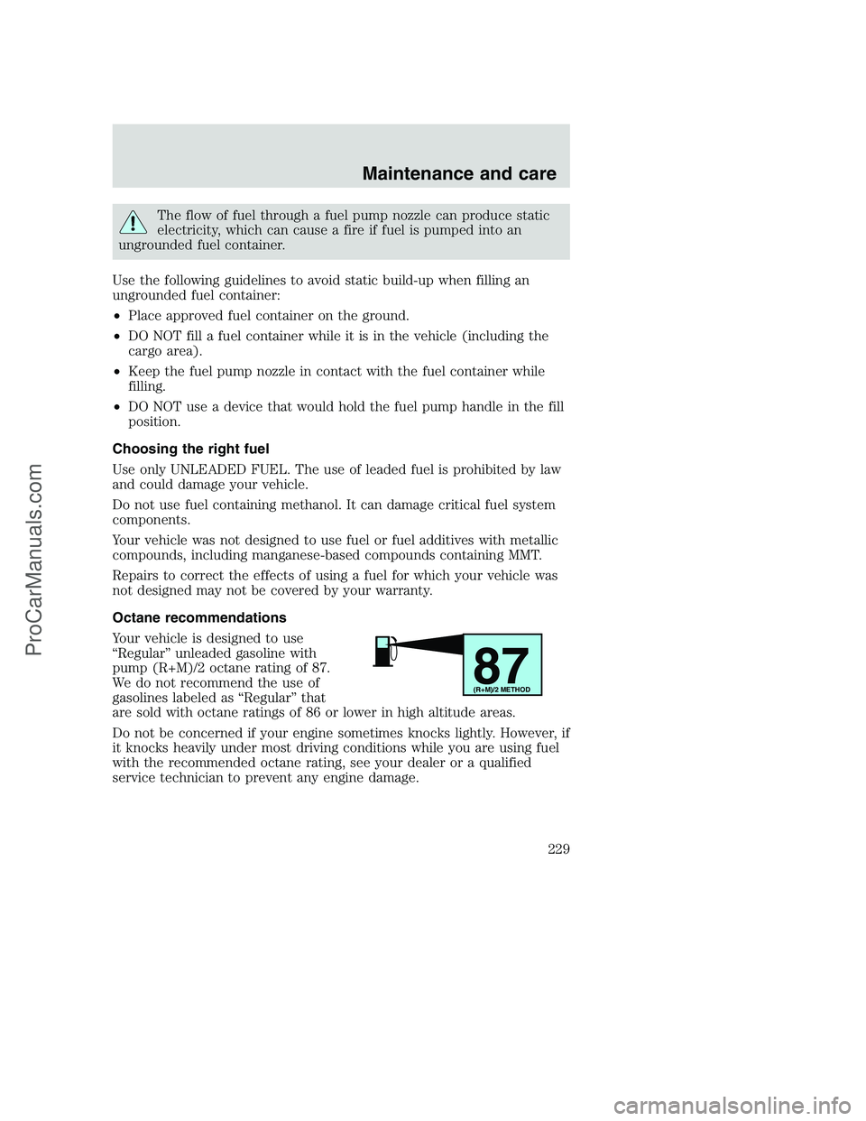 FORD F350 2001 Owners Manual The flow of fuel through a fuel pump nozzle can produce static
electricity, which can cause a fire if fuel is pumped into an
ungrounded fuel container.
Use the following guidelines to avoid static bui FORD F350 2001 Owners Manual The flow of fuel through a fuel pump nozzle can produce static
electricity, which can cause a fire if fuel is pumped into an
ungrounded fuel container.
Use the following guidelines to avoid static bui