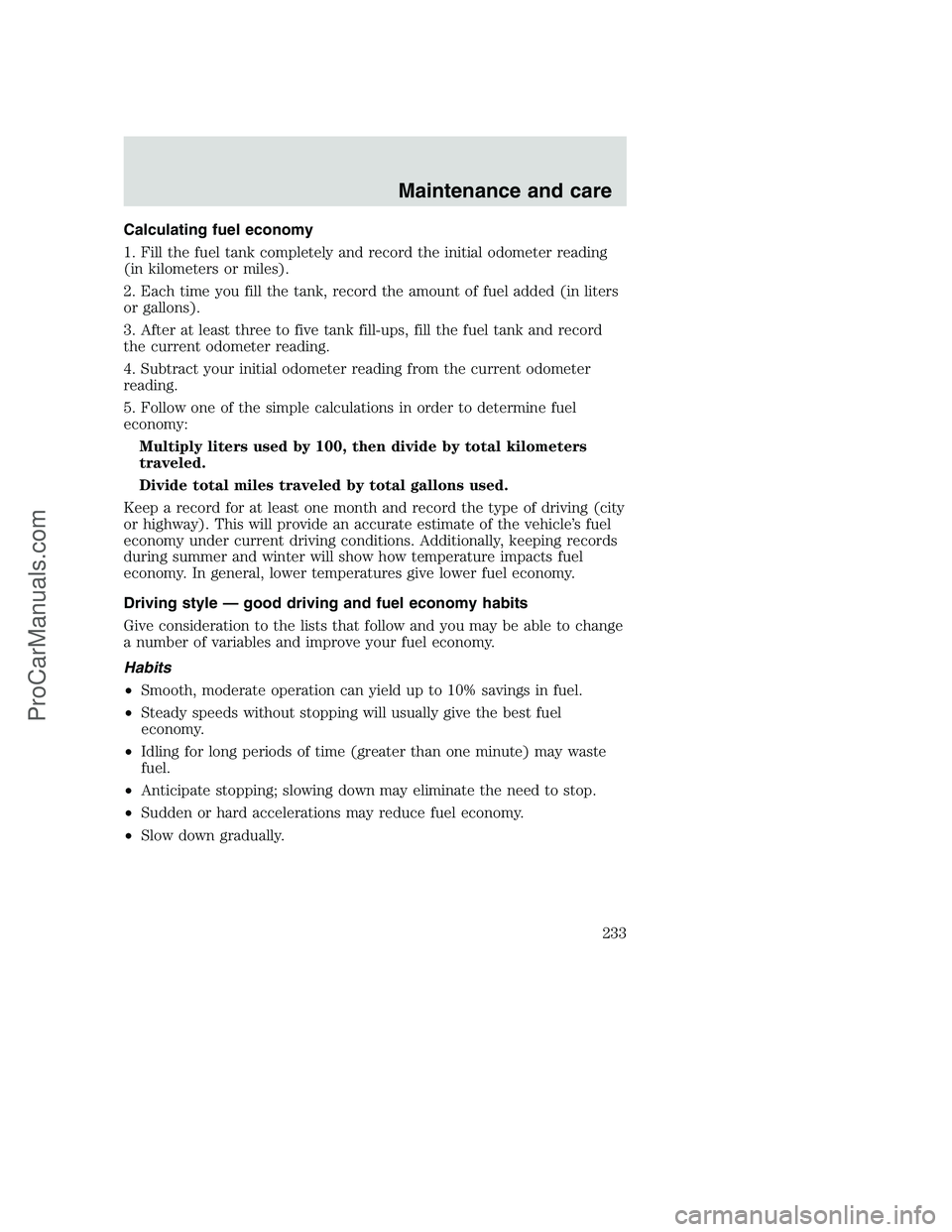 FORD F350 2001 Owners Manual Calculating fuel economy
1. Fill the fuel tank completely and record the initial odometer reading
(in kilometers or miles).
2. Each time you fill the tank, record the amount of fuel added (in liters
o FORD F350 2001 Owners Manual Calculating fuel economy
1. Fill the fuel tank completely and record the initial odometer reading
(in kilometers or miles).
2. Each time you fill the tank, record the amount of fuel added (in liters
o