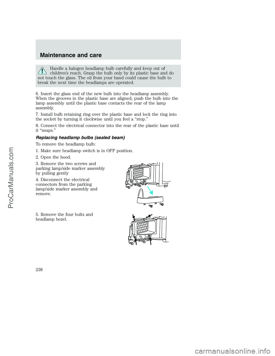 FORD F350 2001 Owners Manual Handle a halogen headlamp bulb carefully and keep out of
children’s reach. Grasp the bulb only by its plastic base and do
not touch the glass. The oil from your hand could cause the bulb to
break th FORD F350 2001 Owners Manual Handle a halogen headlamp bulb carefully and keep out of
children’s reach. Grasp the bulb only by its plastic base and do
not touch the glass. The oil from your hand could cause the bulb to
break th