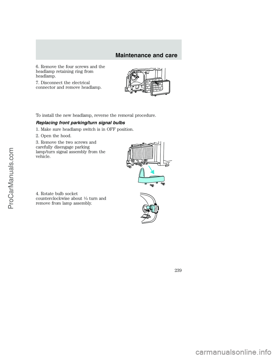 FORD F350 2001 Owners Manual 6. Remove the four screws and the
headlamp retaining ring from
headlamp.
7. Disconnect the electrical
connector and remove headlamp.
To install the new headlamp, reverse the removal procedure.
Replaci FORD F350 2001 Owners Manual 6. Remove the four screws and the
headlamp retaining ring from
headlamp.
7. Disconnect the electrical
connector and remove headlamp.
To install the new headlamp, reverse the removal procedure.
Replaci