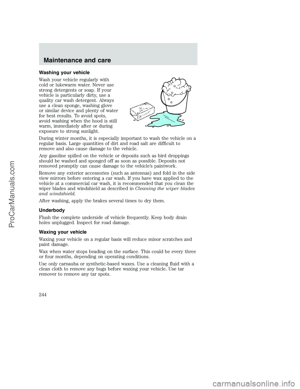 FORD F350 2001 Owners Manual Washing your vehicle
Wash your vehicle regularly with
cold or lukewarm water. Never use
strong detergents or soap. If your
vehicle is particularly dirty, use a
quality car wash detergent. Always
use a FORD F350 2001 Owners Manual Washing your vehicle
Wash your vehicle regularly with
cold or lukewarm water. Never use
strong detergents or soap. If your
vehicle is particularly dirty, use a
quality car wash detergent. Always
use a