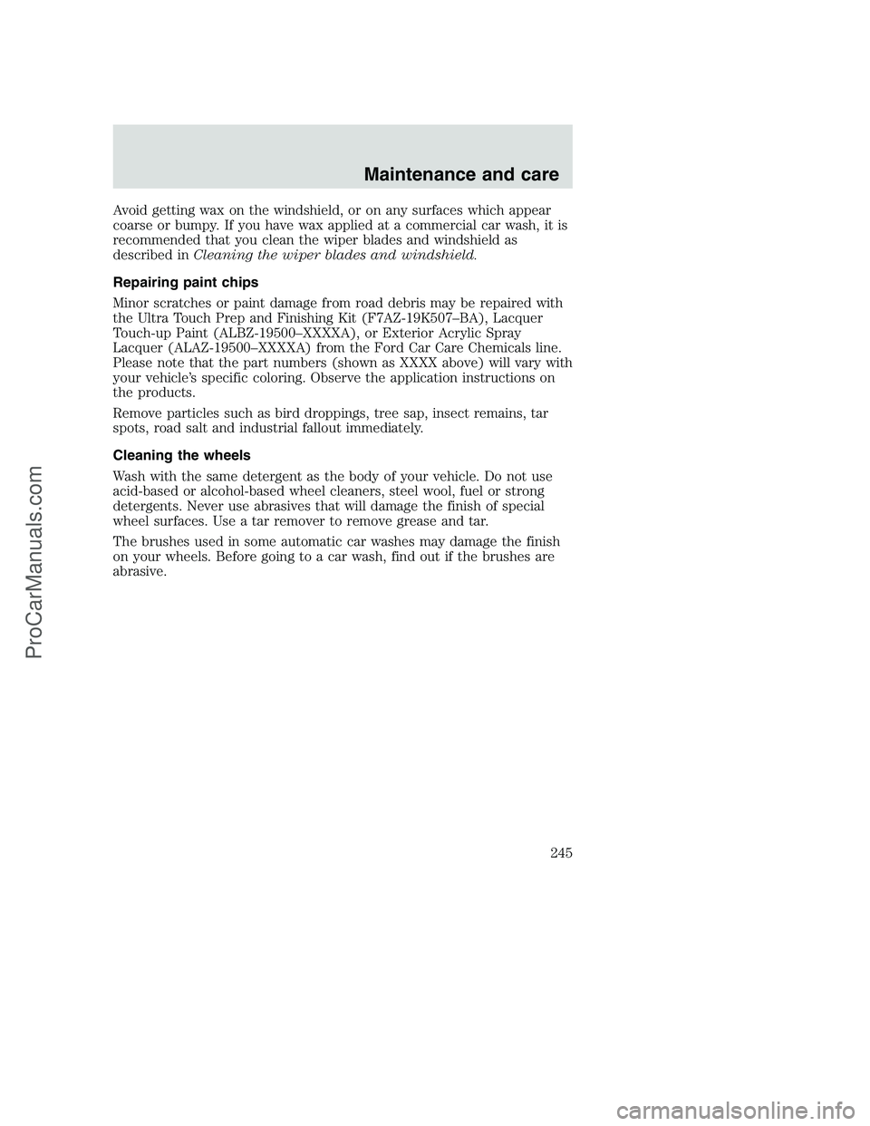 FORD F350 2001 Owners Manual Avoid getting wax on the windshield, or on any surfaces which appear
coarse or bumpy. If you have wax applied at a commercial car wash, it is
recommended that you clean the wiper blades and windshield FORD F350 2001 Owners Manual Avoid getting wax on the windshield, or on any surfaces which appear
coarse or bumpy. If you have wax applied at a commercial car wash, it is
recommended that you clean the wiper blades and windshield