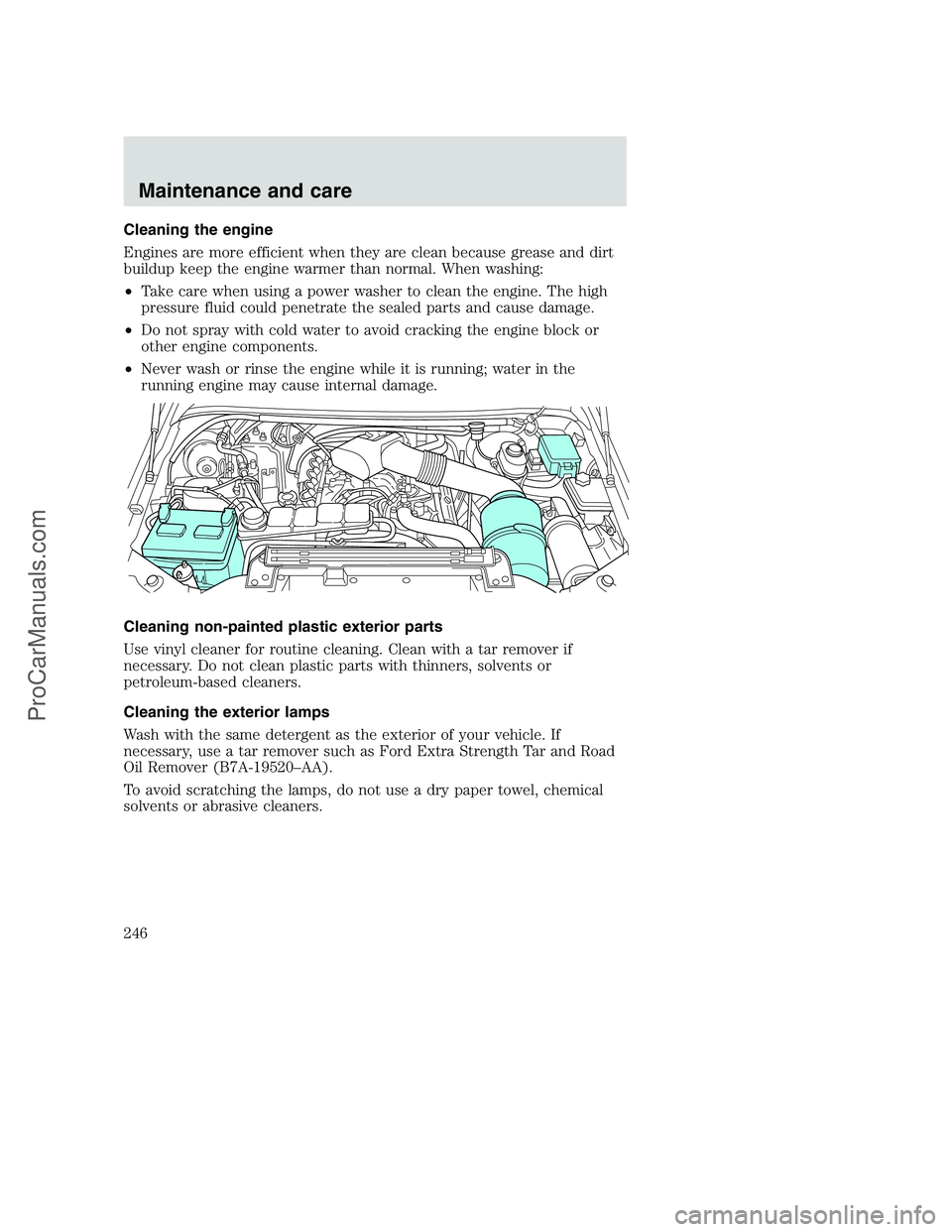 FORD F350 2001 Owners Manual Cleaning the engine
Engines are more efficient when they are clean because grease and dirt
buildup keep the engine warmer than normal. When washing:
•Take care when using a power washer to clean the FORD F350 2001 Owners Manual Cleaning the engine
Engines are more efficient when they are clean because grease and dirt
buildup keep the engine warmer than normal. When washing:
•Take care when using a power washer to clean the