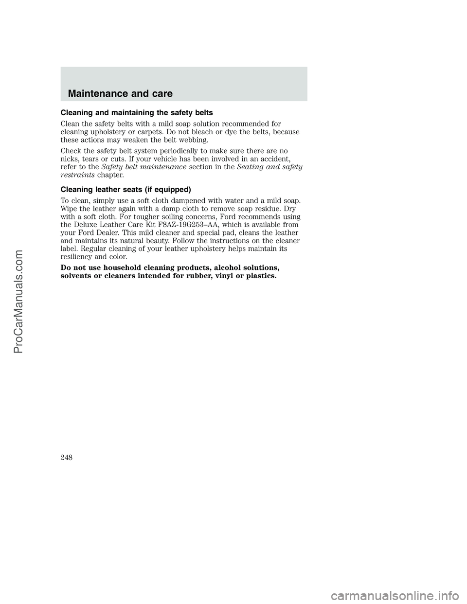 FORD F350 2001  Owners Manual Cleaning and maintaining the safety belts
Clean the safety belts with a mild soap solution recommended for
cleaning upholstery or carpets. Do not bleach or dye the belts, because
these actions may wea