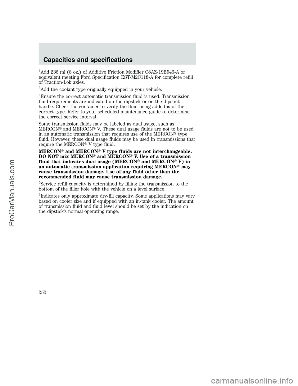 FORD F350 2001  Owners Manual 2Add 236 ml (8 oz.) of Additive Friction Modifier C8AZ-19B546-A or
equivalent meeting Ford Specification EST-M2C118-A for complete refill
of Traction-Lok axles.
3Add the coolant type originally equipp