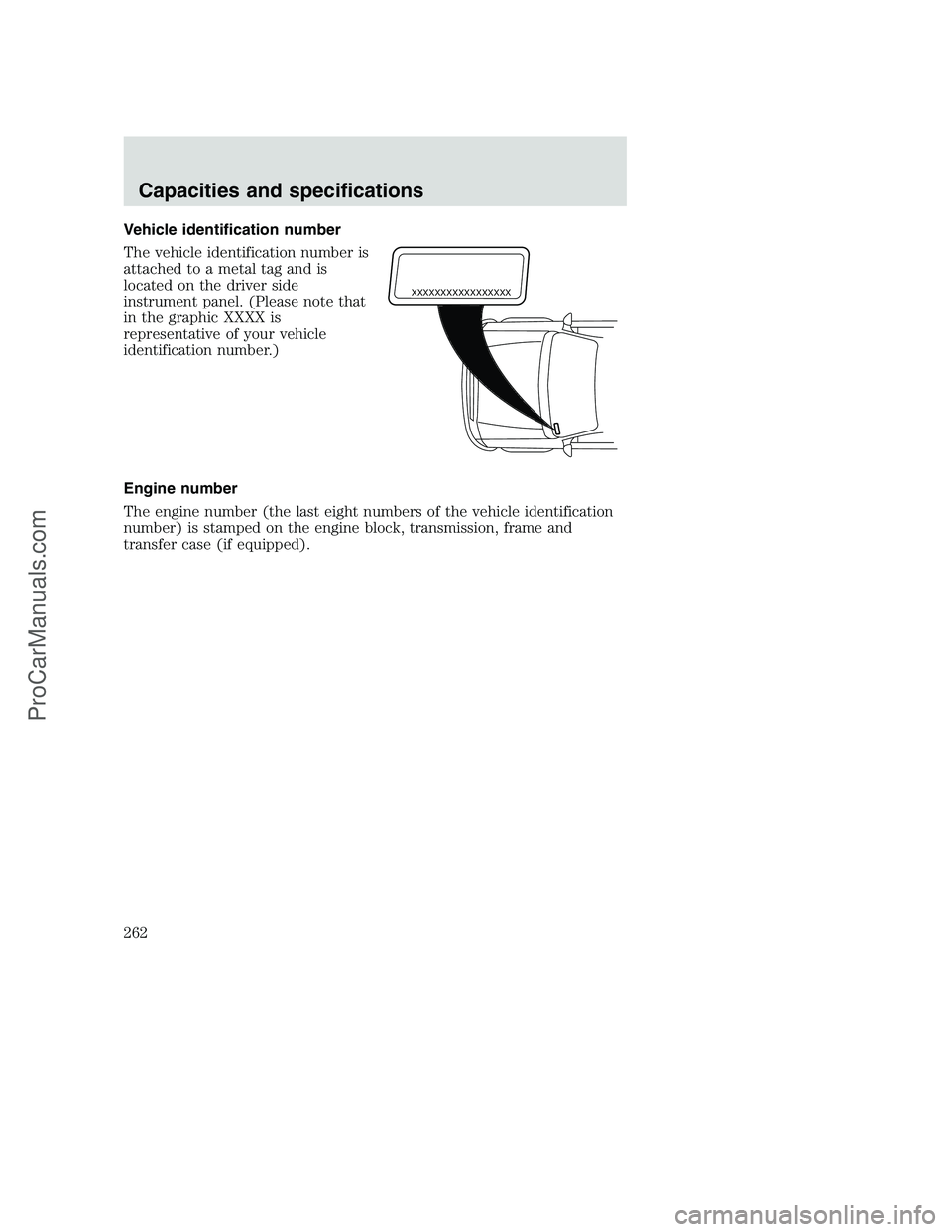 FORD F350 2001 Owners Manual Vehicle identification number
The vehicle identification number is
attached to a metal tag and is
located on the driver side
instrument panel. (Please note that
in the graphic XXXX is
representative o FORD F350 2001 Owners Manual Vehicle identification number
The vehicle identification number is
attached to a metal tag and is
located on the driver side
instrument panel. (Please note that
in the graphic XXXX is
representative o
