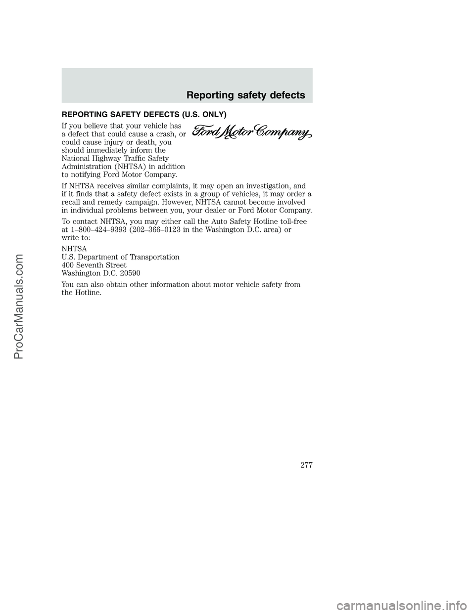 FORD F350 2001 Owners Manual REPORTING SAFETY DEFECTS (U.S. ONLY)
If you believe that your vehicle has
a defect that could cause a crash, or
could cause injury or death, you
should immediately inform the
National Highway Traffic FORD F350 2001 Owners Manual REPORTING SAFETY DEFECTS (U.S. ONLY)
If you believe that your vehicle has
a defect that could cause a crash, or
could cause injury or death, you
should immediately inform the
National Highway Traffic