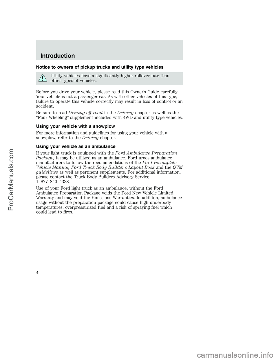 FORD F350 2001 Owners Manual Notice to owners of pickup trucks and utility type vehicles
Utility vehicles have a significantly higher rollover rate than
other types of vehicles.
Before you drive your vehicle, please read this Own FORD F350 2001 Owners Manual Notice to owners of pickup trucks and utility type vehicles
Utility vehicles have a significantly higher rollover rate than
other types of vehicles.
Before you drive your vehicle, please read this Own