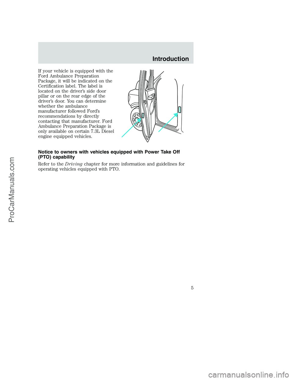 FORD F350 2001 Owners Manual If your vehicle is equipped with the
Ford Ambulance Preparation
Package, it will be indicated on the
Certification label. The label is
located on the driver’s side door
pillar or on the rear edge of FORD F350 2001 Owners Manual If your vehicle is equipped with the
Ford Ambulance Preparation
Package, it will be indicated on the
Certification label. The label is
located on the driver’s side door
pillar or on the rear edge of