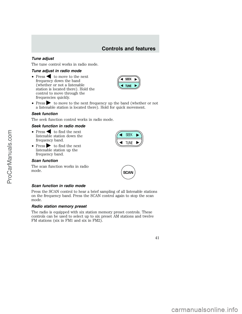 FORD F350 2001 Service Manual Tune adjust
The tune control works in radio mode.
Tune adjust in radio mode
•Press
to move to the next
frequency down the band
(whether or not a listenable
station is located there). Hold the
contro FORD F350 2001 Service Manual Tune adjust
The tune control works in radio mode.
Tune adjust in radio mode
•Press
to move to the next
frequency down the band
(whether or not a listenable
station is located there). Hold the
contro