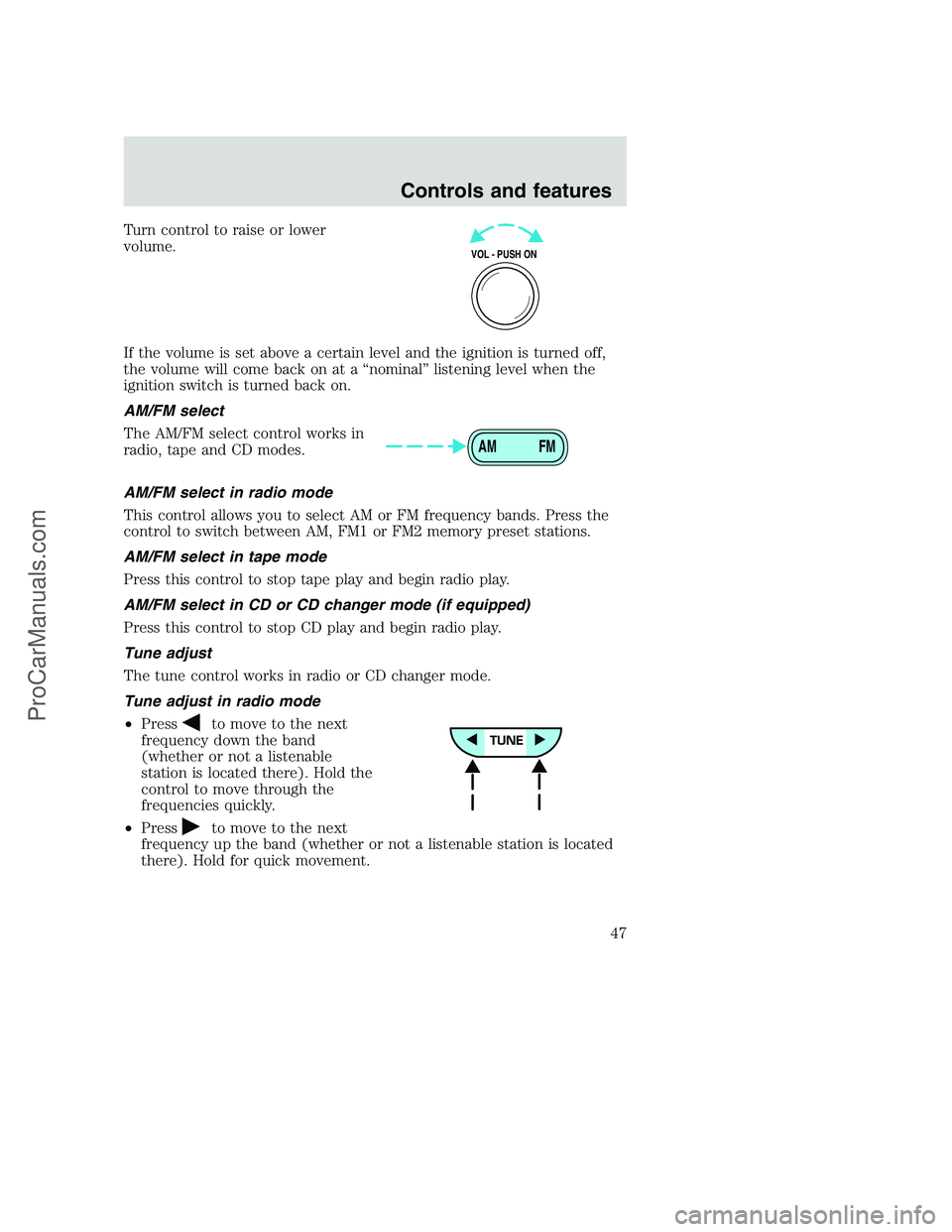 FORD F350 2001 Service Manual Turn control to raise or lower
volume.
If the volume is set above a certain level and the ignition is turned off,
the volume will come back on at a “nominal” listening level when the
ignition swit FORD F350 2001 Service Manual Turn control to raise or lower
volume.
If the volume is set above a certain level and the ignition is turned off,
the volume will come back on at a “nominal” listening level when the
ignition swit