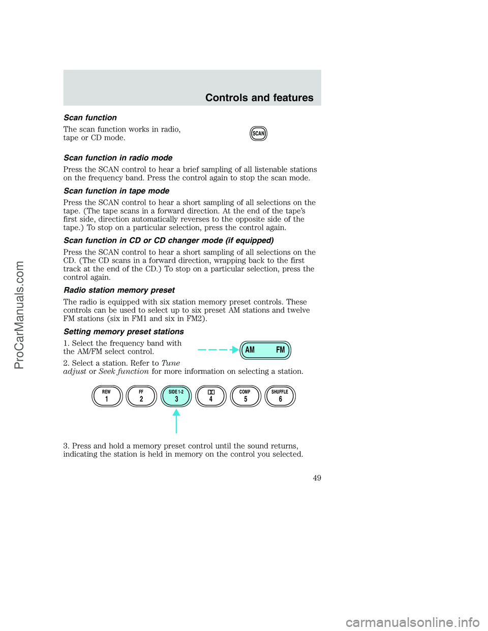 FORD F350 2001 Service Manual Scan function
The scan function works in radio,
tape or CD mode.
Scan function in radio mode
Press the SCAN control to hear a brief sampling of all listenable stations
on the frequency band. Press the FORD F350 2001 Service Manual Scan function
The scan function works in radio,
tape or CD mode.
Scan function in radio mode
Press the SCAN control to hear a brief sampling of all listenable stations
on the frequency band. Press the