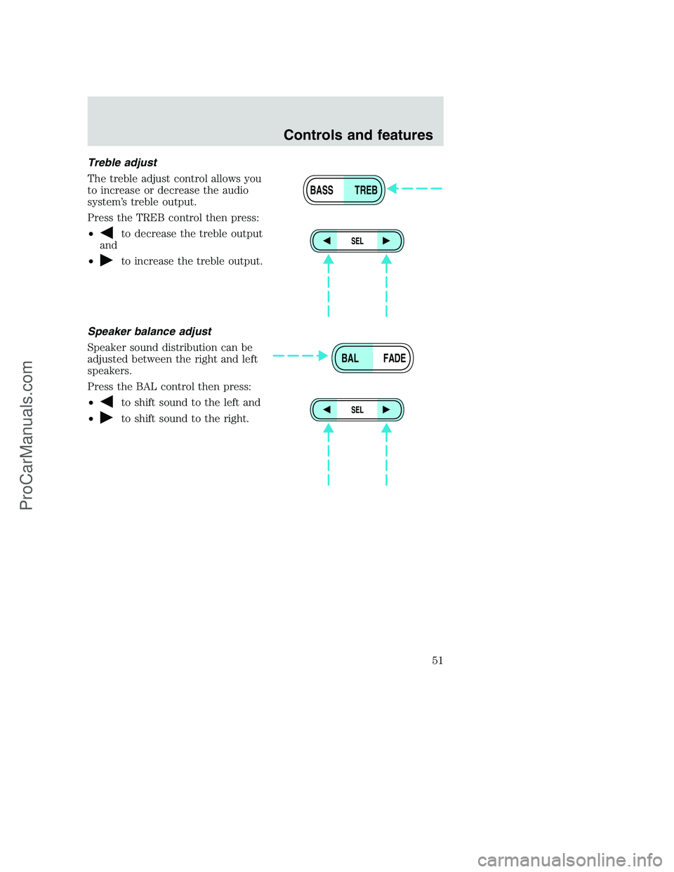 FORD F350 2001 Workshop Manual Treble adjust
The treble adjust control allows you
to increase or decrease the audio
system’s treble output.
Press the TREB control then press:
•
to decrease the treble output
and
•
to increase 