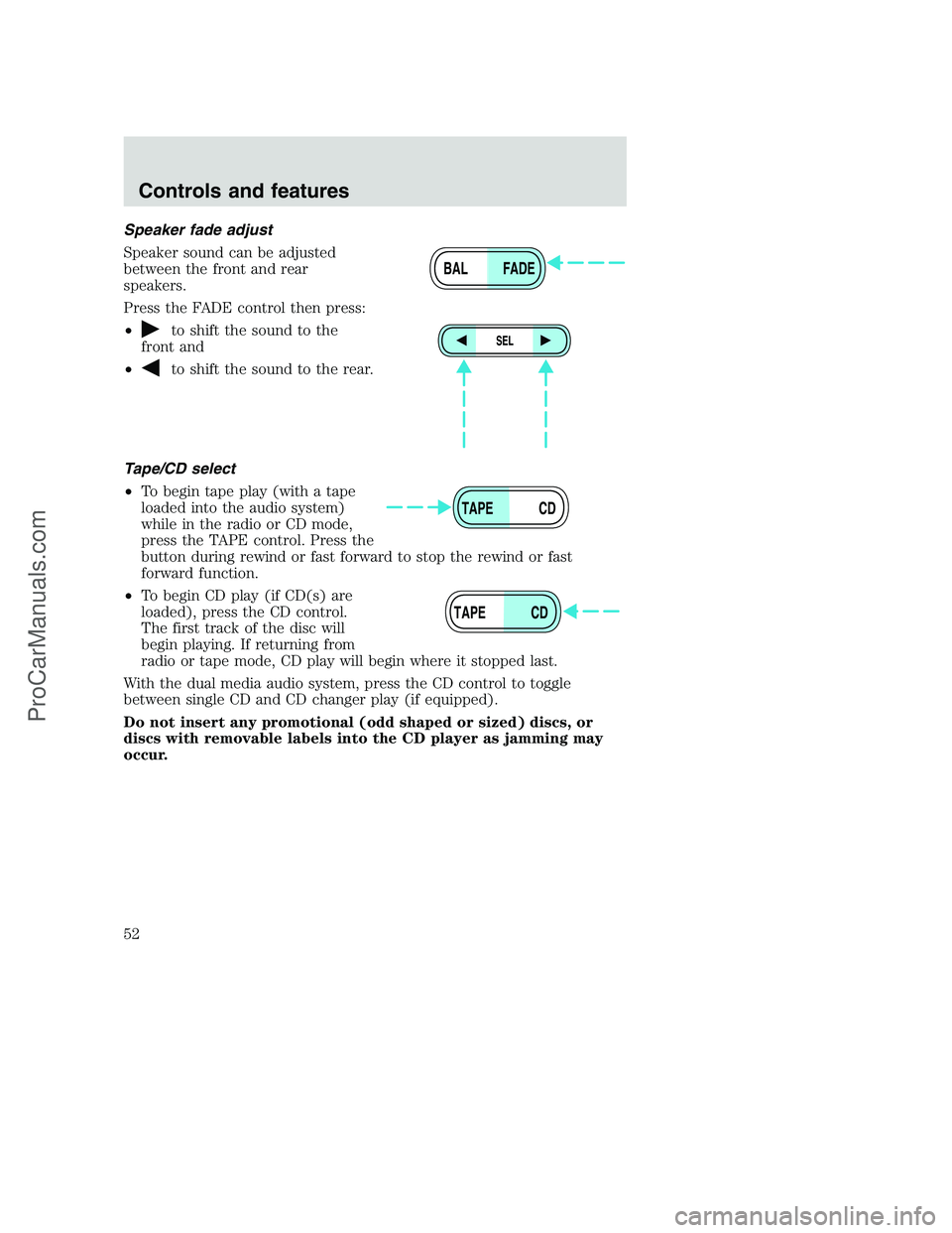 FORD F350 2001 Workshop Manual Speaker fade adjust
Speaker sound can be adjusted
between the front and rear
speakers.
Press the FADE control then press:
•
to shift the sound to the
front and
•
to shift the sound to the rear.
Ta