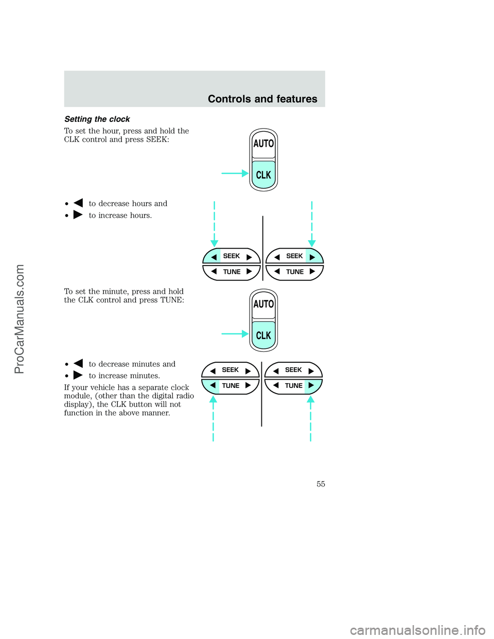 FORD F350 2001 Workshop Manual Setting the clock
To set the hour, press and hold the
CLK control and press SEEK:
•
to decrease hours and
•
to increase hours.
To set the minute, press and hold
the CLK control and press TUNE:
•