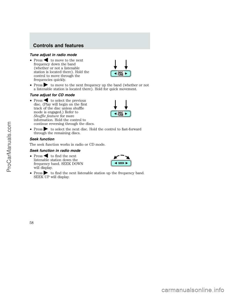 FORD F350 2001 Workshop Manual Tune adjust in radio mode
•Press
to move to the next
frequency down the band
(whether or not a listenable
station is located there). Hold the
control to move through the
frequencies quickly.
•Pres