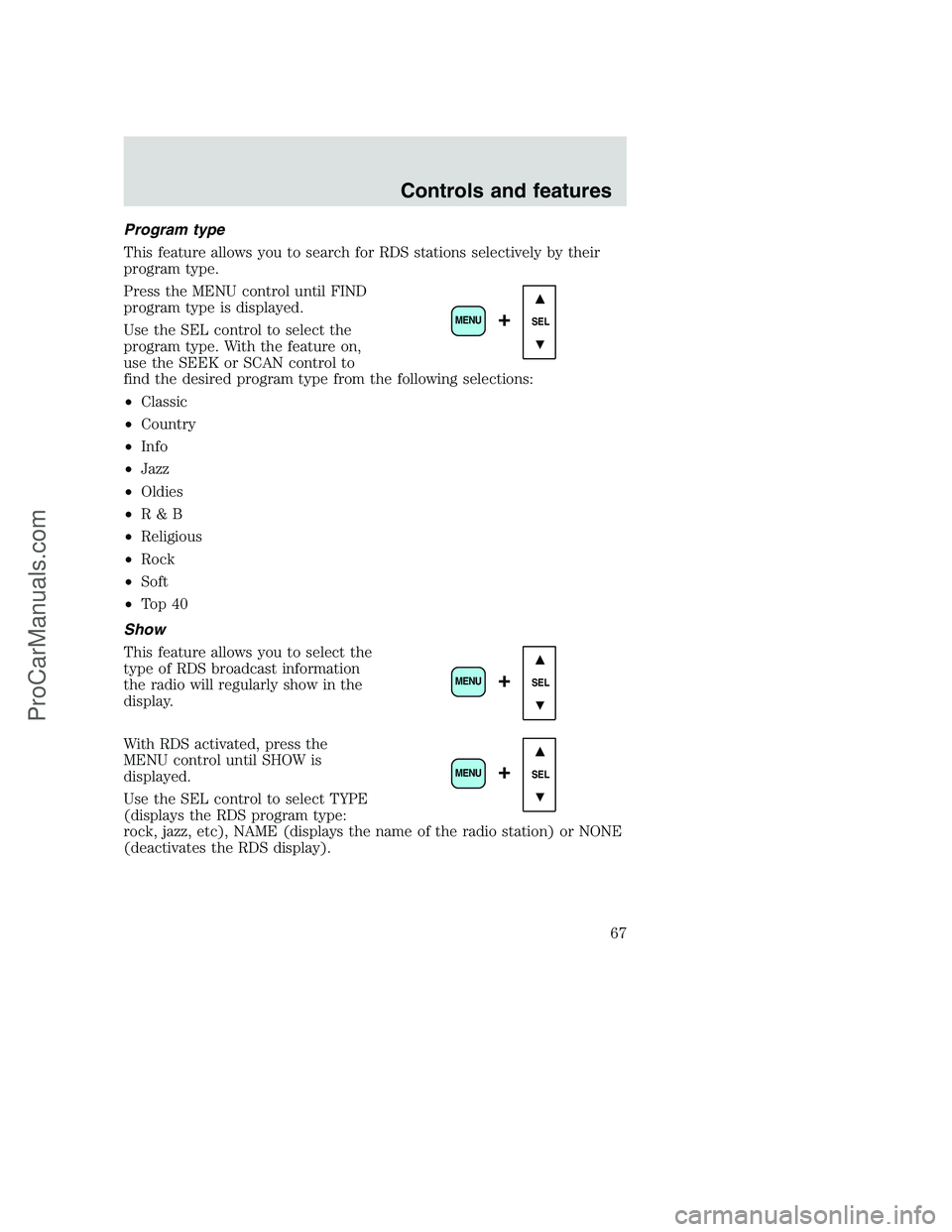FORD F350 2001 Repair Manual Program type
This feature allows you to search for RDS stations selectively by their
program type.
Press the MENU control until FIND
program type is displayed.
Use the SEL control to select the
progra FORD F350 2001 Repair Manual Program type
This feature allows you to search for RDS stations selectively by their
program type.
Press the MENU control until FIND
program type is displayed.
Use the SEL control to select the
progra