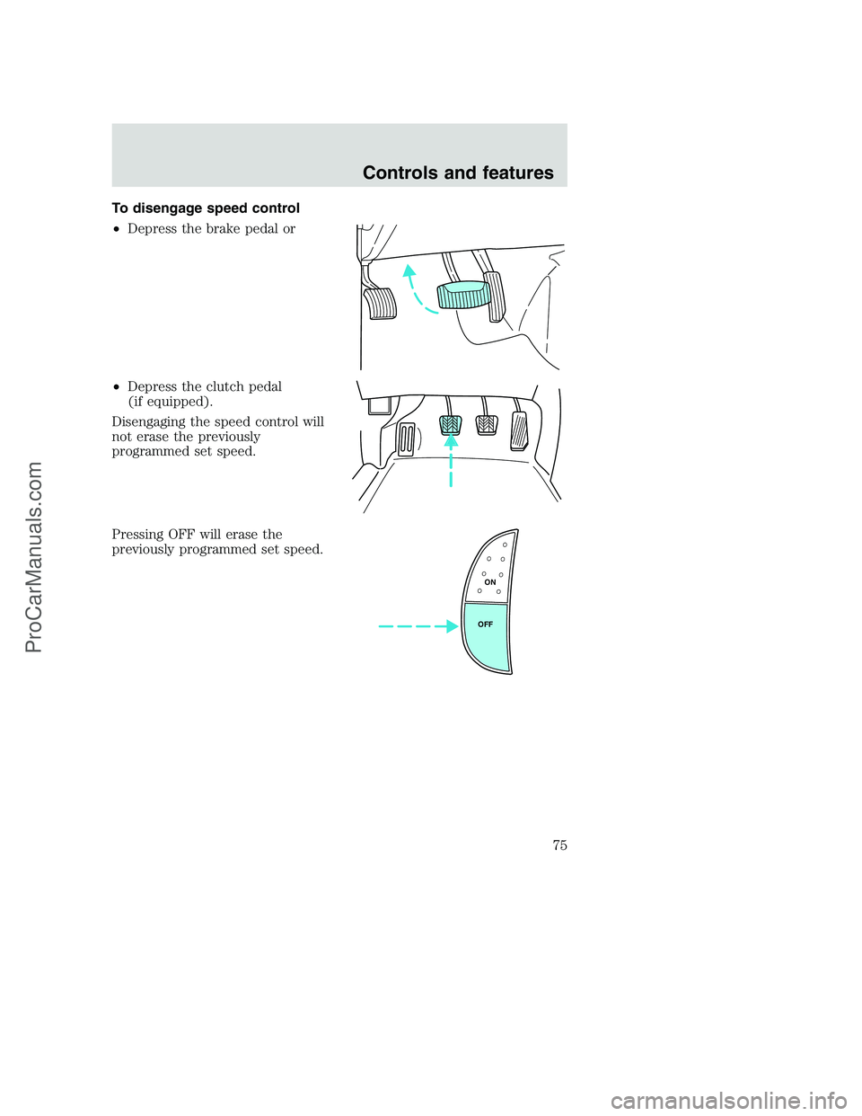 FORD F350 2001 Manual PDF To disengage speed control
•Depress the brake pedal or
•Depress the clutch pedal
(if equipped).
Disengaging the speed control will
not erase the previously
programmed set speed.
Pressing OFF will FORD F350 2001 Manual PDF To disengage speed control
•Depress the brake pedal or
•Depress the clutch pedal
(if equipped).
Disengaging the speed control will
not erase the previously
programmed set speed.
Pressing OFF will