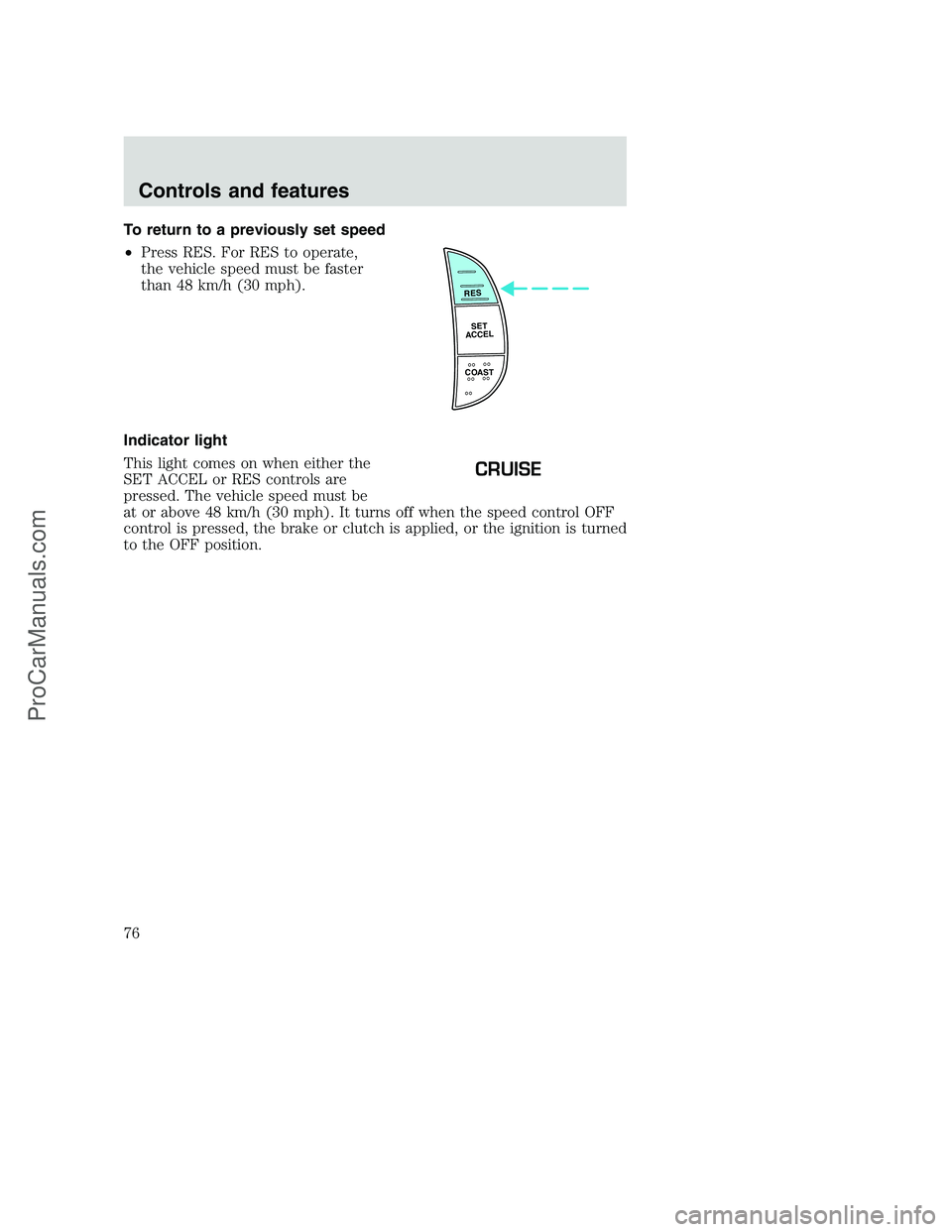 FORD F350 2001 Manual PDF To return to a previously set speed
•Press RES. For RES to operate,
the vehicle speed must be faster
than 48 km/h (30 mph).
Indicator light
This light comes on when either the
SET ACCEL or RES contr FORD F350 2001 Manual PDF To return to a previously set speed
•Press RES. For RES to operate,
the vehicle speed must be faster
than 48 km/h (30 mph).
Indicator light
This light comes on when either the
SET ACCEL or RES contr