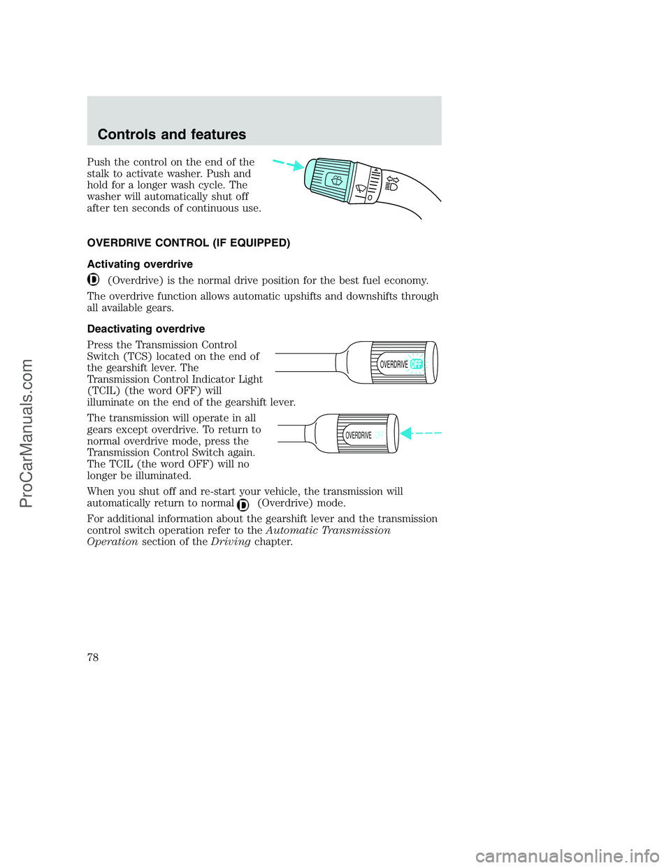 FORD F350 2001  Owners Manual Push the control on the end of the
stalk to activate washer. Push and
hold for a longer wash cycle. The
washer will automatically shut off
after ten seconds of continuous use.
OVERDRIVE CONTROL (IF EQ