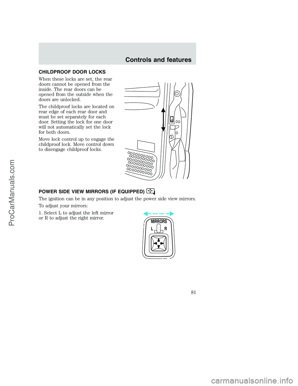 FORD F350 2001 Manual Online CHILDPROOF DOOR LOCKS
When these locks are set, the rear
doors cannot be opened from the
inside. The rear doors can be
opened from the outside when the
doors are unlocked.
The childproof locks are loc FORD F350 2001 Manual Online CHILDPROOF DOOR LOCKS
When these locks are set, the rear
doors cannot be opened from the
inside. The rear doors can be
opened from the outside when the
doors are unlocked.
The childproof locks are loc