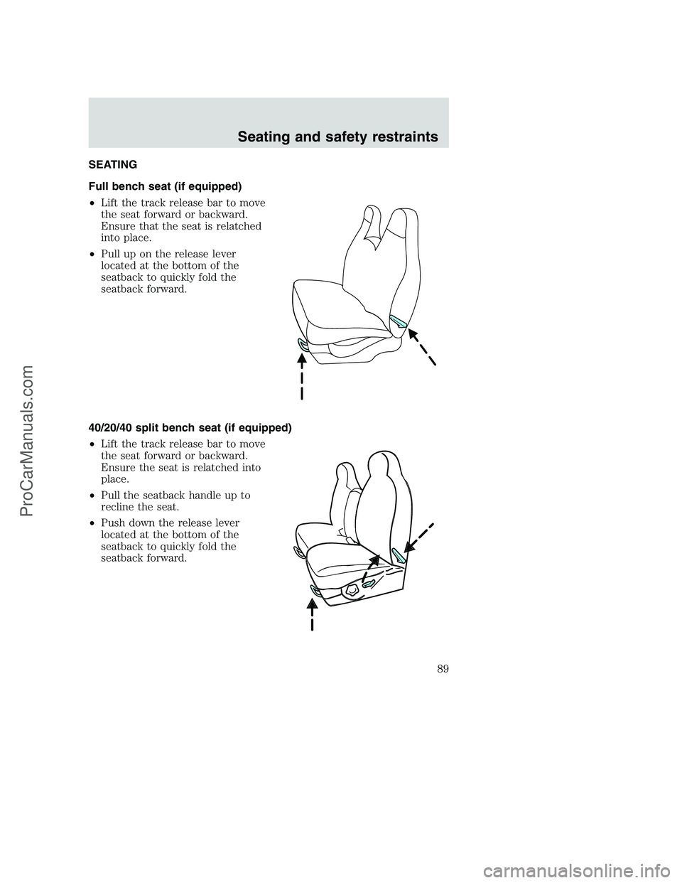 FORD F350 2001 Manual Online SEATING
Full bench seat (if equipped)
•Lift the track release bar to move
the seat forward or backward.
Ensure that the seat is relatched
into place.
•Pull up on the release lever
located at the b FORD F350 2001 Manual Online SEATING
Full bench seat (if equipped)
•Lift the track release bar to move
the seat forward or backward.
Ensure that the seat is relatched
into place.
•Pull up on the release lever
located at the b