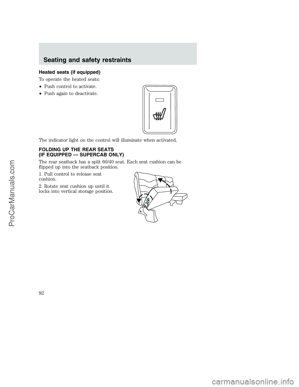 FORD F350 2001 Owners Manual Heated seats (if equipped)
To operate the heated seats:
•Push control to activate.
•Push again to deactivate.
The indicator light on the control will illuminate when activated.
FOLDING UP THE REAR FORD F350 2001 Owners Manual Heated seats (if equipped)
To operate the heated seats:
•Push control to activate.
•Push again to deactivate.
The indicator light on the control will illuminate when activated.
FOLDING UP THE REAR