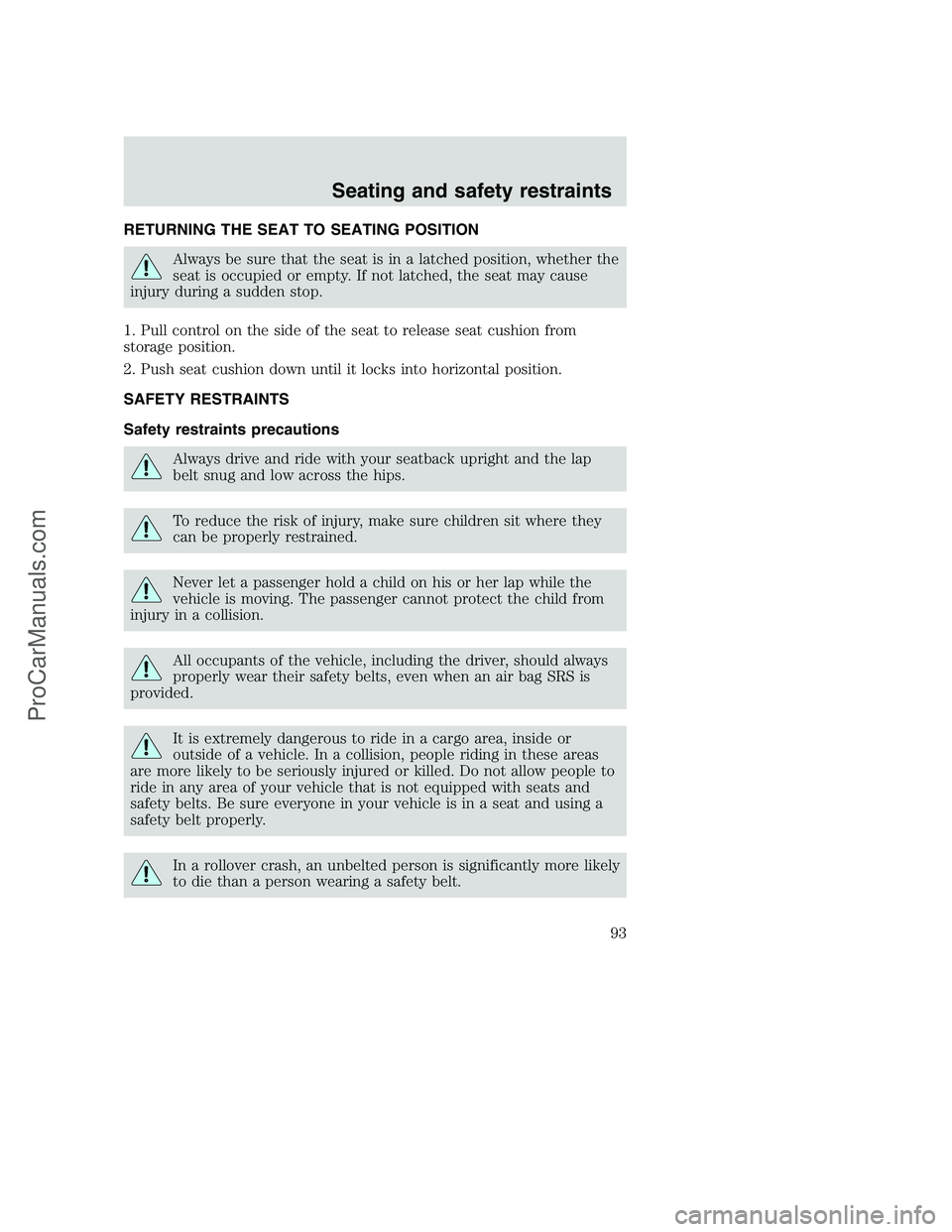 FORD F350 2001 Owners Manual RETURNING THE SEAT TO SEATING POSITION
Always be sure that the seat is in a latched position, whether the
seat is occupied or empty. If not latched, the seat may cause
injury during a sudden stop.
1. FORD F350 2001 Owners Manual RETURNING THE SEAT TO SEATING POSITION
Always be sure that the seat is in a latched position, whether the
seat is occupied or empty. If not latched, the seat may cause
injury during a sudden stop.
1.
