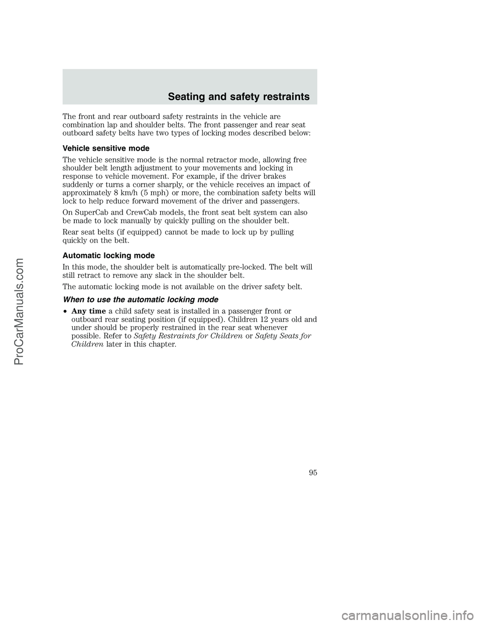 FORD F350 2001 Owners Manual The front and rear outboard safety restraints in the vehicle are
combination lap and shoulder belts. The front passenger and rear seat
outboard safety belts have two types of locking modes described b FORD F350 2001 Owners Manual The front and rear outboard safety restraints in the vehicle are
combination lap and shoulder belts. The front passenger and rear seat
outboard safety belts have two types of locking modes described b