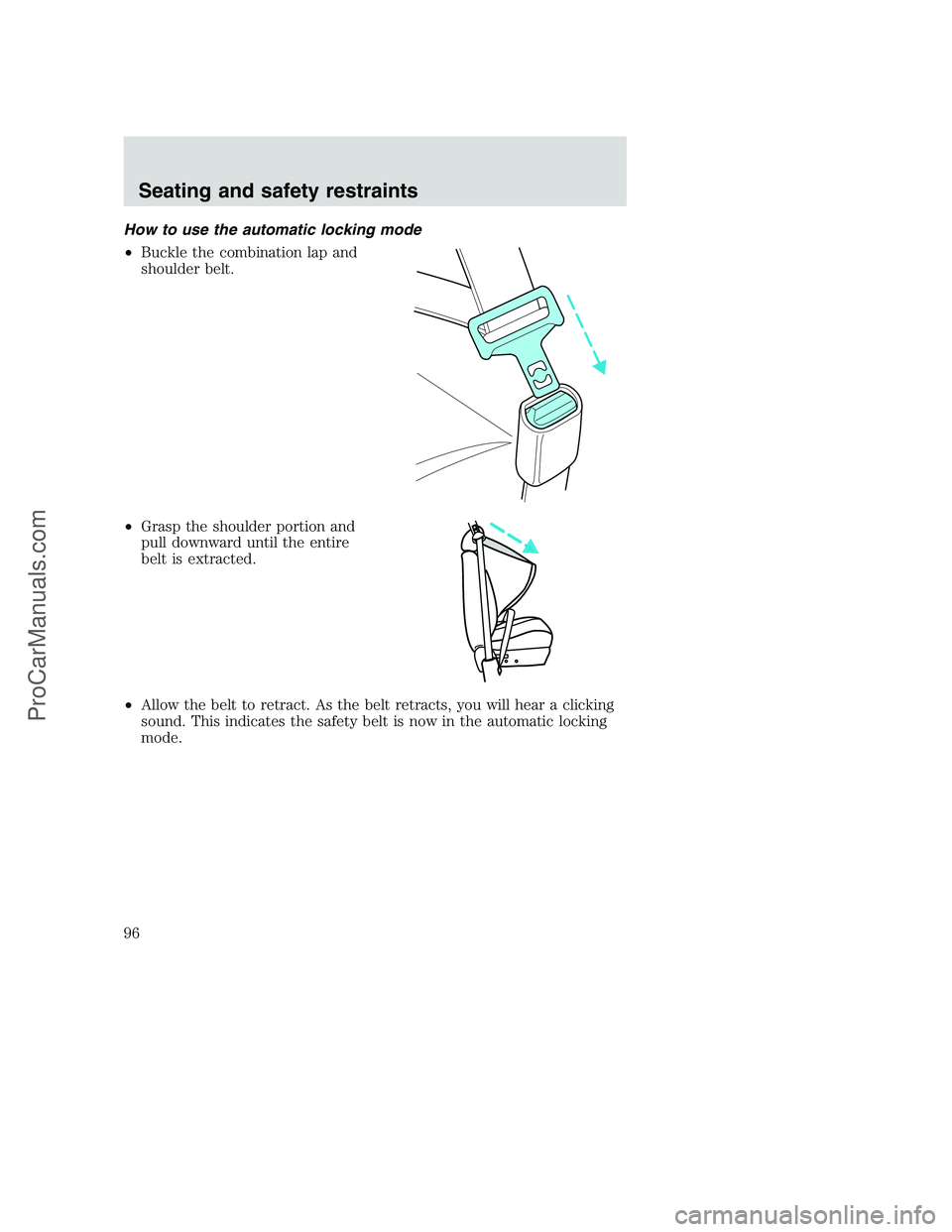 FORD F350 2001 Owners Manual How to use the automatic locking mode
•Buckle the combination lap and
shoulder belt.
•Grasp the shoulder portion and
pull downward until the entire
belt is extracted.
•Allow the belt to retract. FORD F350 2001 Owners Manual How to use the automatic locking mode
•Buckle the combination lap and
shoulder belt.
•Grasp the shoulder portion and
pull downward until the entire
belt is extracted.
•Allow the belt to retract.