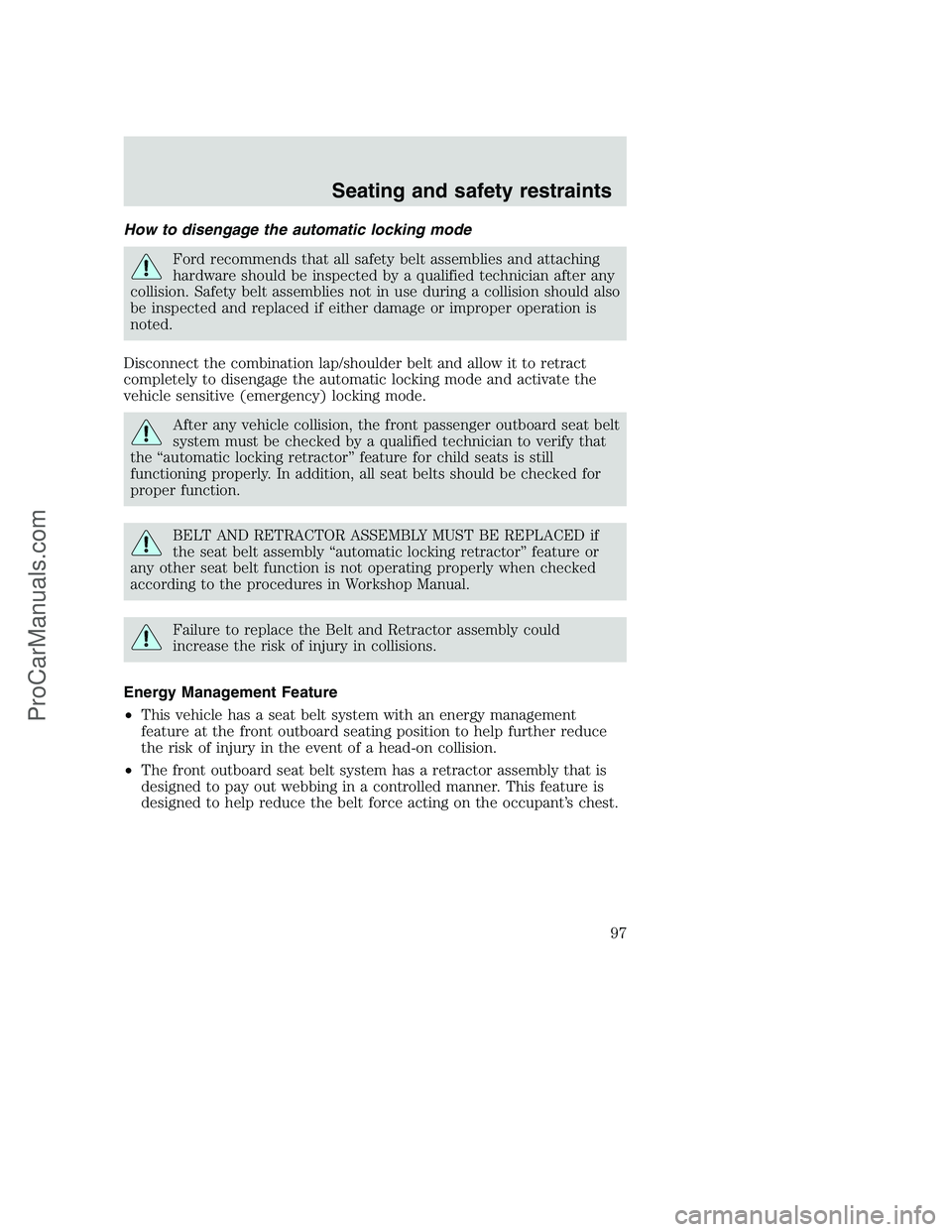 FORD F350 2001 Owners Manual How to disengage the automatic locking mode
Ford recommends that all safety belt assemblies and attaching
hardware should be inspected by a qualified technician after any
collision. Safety belt assemb FORD F350 2001 Owners Manual How to disengage the automatic locking mode
Ford recommends that all safety belt assemblies and attaching
hardware should be inspected by a qualified technician after any
collision. Safety belt assemb
