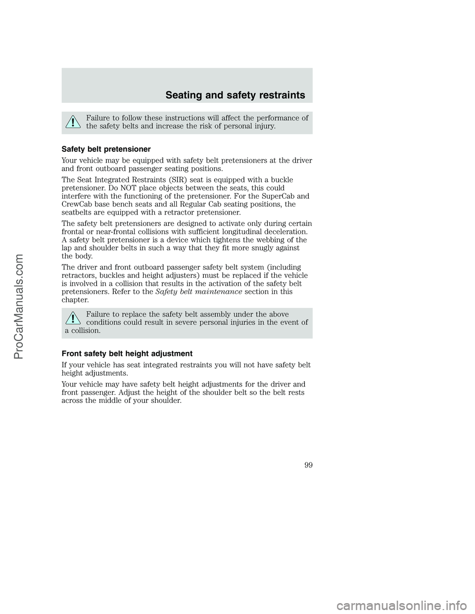 FORD F350 2001 Owners Manual Failure to follow these instructions will affect the performance of
the safety belts and increase the risk of personal injury.
Safety belt pretensioner
Your vehicle may be equipped with safety belt pr FORD F350 2001 Owners Manual Failure to follow these instructions will affect the performance of
the safety belts and increase the risk of personal injury.
Safety belt pretensioner
Your vehicle may be equipped with safety belt pr
