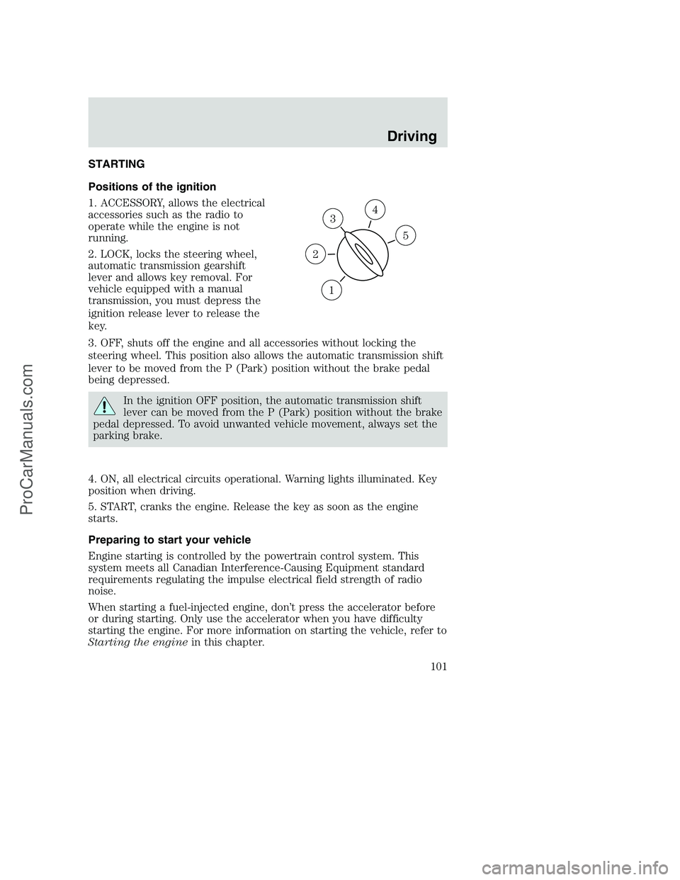 FORD F350 2002 Owners Manual STARTING
Positions of the ignition
1. ACCESSORY, allows the electrical
accessories such as the radio to
operate while the engine is not
running.
2. LOCK, locks the steering wheel,
automatic transmissi FORD F350 2002 Owners Manual STARTING
Positions of the ignition
1. ACCESSORY, allows the electrical
accessories such as the radio to
operate while the engine is not
running.
2. LOCK, locks the steering wheel,
automatic transmissi