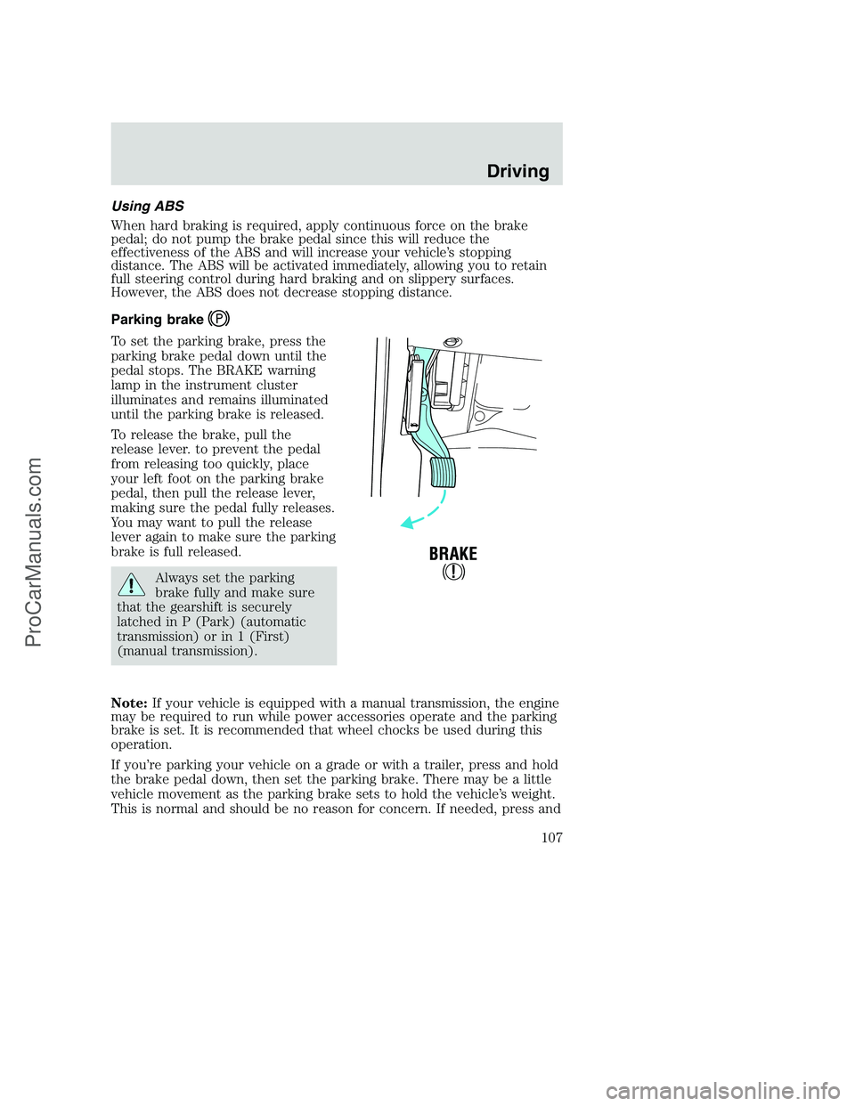FORD F350 2002 Owners Manual Using ABS
When hard braking is required, apply continuous force on the brake
pedal; do not pump the brake pedal since this will reduce the
effectiveness of the ABS and will increase your vehicle’s s FORD F350 2002 Owners Manual Using ABS
When hard braking is required, apply continuous force on the brake
pedal; do not pump the brake pedal since this will reduce the
effectiveness of the ABS and will increase your vehicle’s s